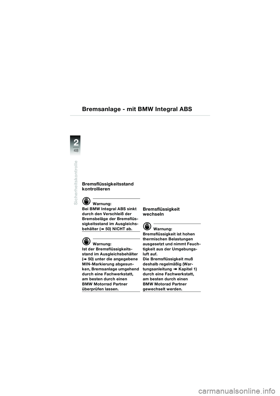 BMW MOTORRAD K 1200 LT 2002 Betriebsanleitung (in German) 48
Sicherheitskontrolle
2
Bremsflüssigkeitsstand
kontrollieren
d Warnung:
Bei BMW Integral ABS sinkt
durch den Verschleiß der
Bremsbeläge der Bremsflüs-
sigkeitsstand im Ausgleichs-
behälter ( BMW MOTORRAD K 1200 LT 2002 Betriebsanleitung (in German) 48
Sicherheitskontrolle
2
Bremsflüssigkeitsstand
kontrollieren
d Warnung:
Bei BMW Integral ABS sinkt
durch den Verschleiß der
Bremsbeläge der Bremsflüs-
sigkeitsstand im Ausgleichs-
behälter (