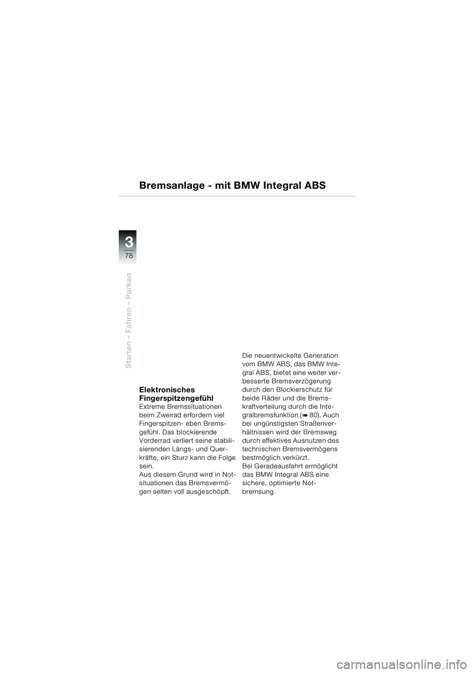 BMW MOTORRAD K 1200 LT 2002 Betriebsanleitung (in German) 78
Starten – Fahren – Parken
3
Bremsanlage - mit BMW Integral ABS
Elektronisches
Fingerspitzengefühl
Extreme Bremssituationen
beim Zweirad erfordern viel
Fingerspitzen- eben Brems-
gefühl. Da BMW MOTORRAD K 1200 LT 2002 Betriebsanleitung (in German) 78
Starten – Fahren – Parken
3
Bremsanlage - mit BMW Integral ABS
Elektronisches
Fingerspitzengefühl
Extreme Bremssituationen
beim Zweirad erfordern viel
Fingerspitzen- eben Brems-
gefühl. Da
