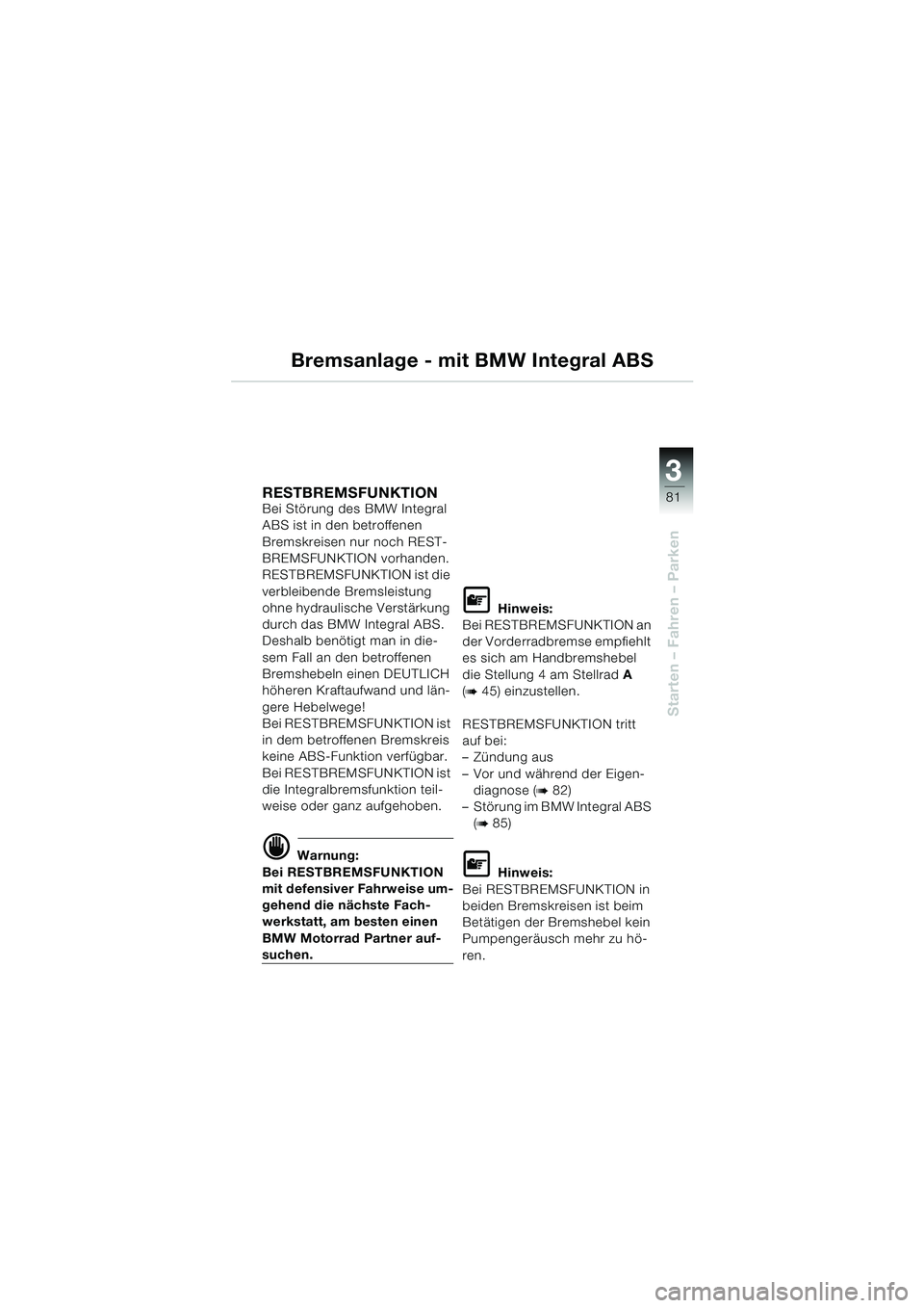 BMW MOTORRAD K 1200 LT 2002 Betriebsanleitung (in German) 3
81
Starten – Fahren – Parken
Bremsanlage - mit BMW Integral ABS
RESTBREMSFUNKTION Bei Störung des BMW Integral
ABS ist in den betroffenen
Bremskreisen nur noch REST-
BREMSFUNKTION vorhanden.
BMW MOTORRAD K 1200 LT 2002 Betriebsanleitung (in German) 3
81
Starten – Fahren – Parken
Bremsanlage - mit BMW Integral ABS
RESTBREMSFUNKTION Bei Störung des BMW Integral
ABS ist in den betroffenen
Bremskreisen nur noch REST-
BREMSFUNKTION vorhanden.