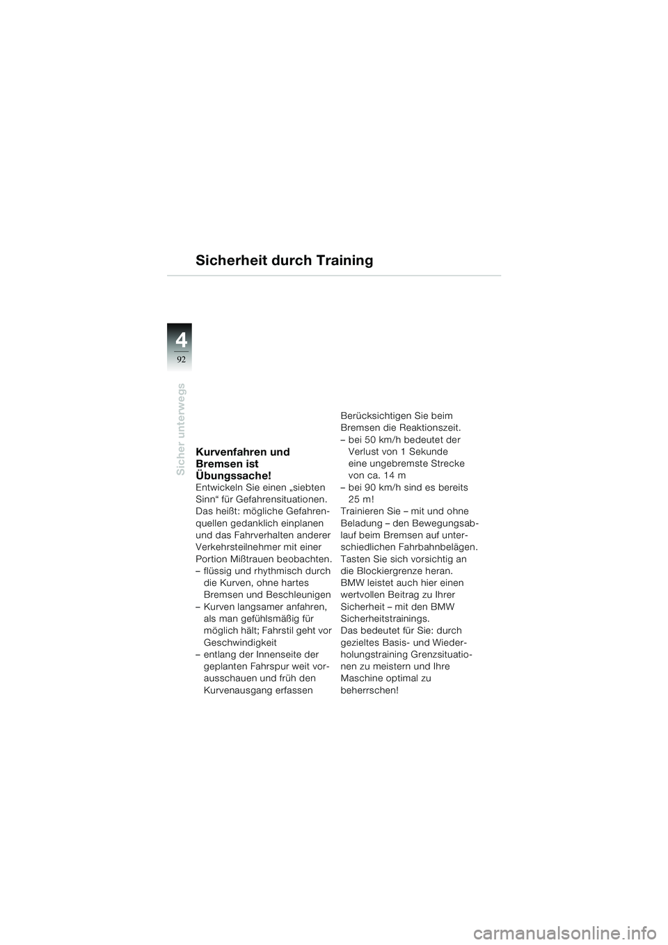 BMW MOTORRAD K 1200 LT 2002  Betriebsanleitung (in German) 92
Sicher unterwegs
4
Sicherheit durch Training
Kurvenfahren und 
Bremsen ist 
Übungssache!
Entwickeln Sie einen „siebten 
Sinn“ für Gefahrensituationen. 
Das heißt: mögliche Gefahren-
quellen