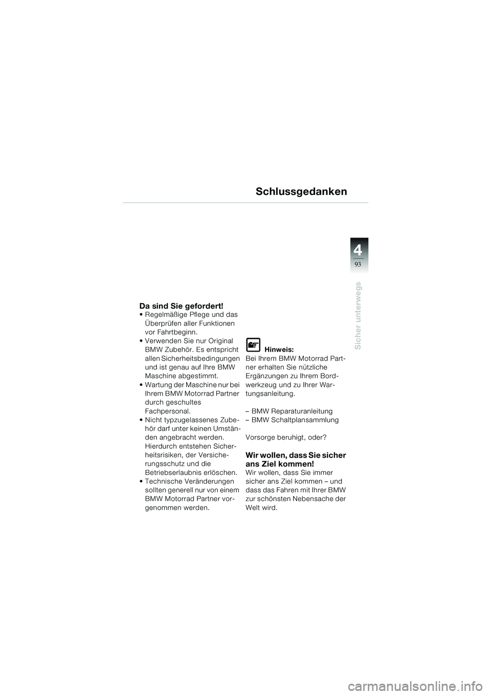 BMW MOTORRAD K 1200 LT 2002  Betriebsanleitung (in German) 4
93
Sicher unterwegs
Schlussgedanken
Da sind Sie gefordert! Regelmäßige Pflege und das 
Überprüfen aller Funktionen 
vor Fahrtbeginn.
 Verwenden Sie nur Original 
BMW Zubehör. Es entspricht 
a