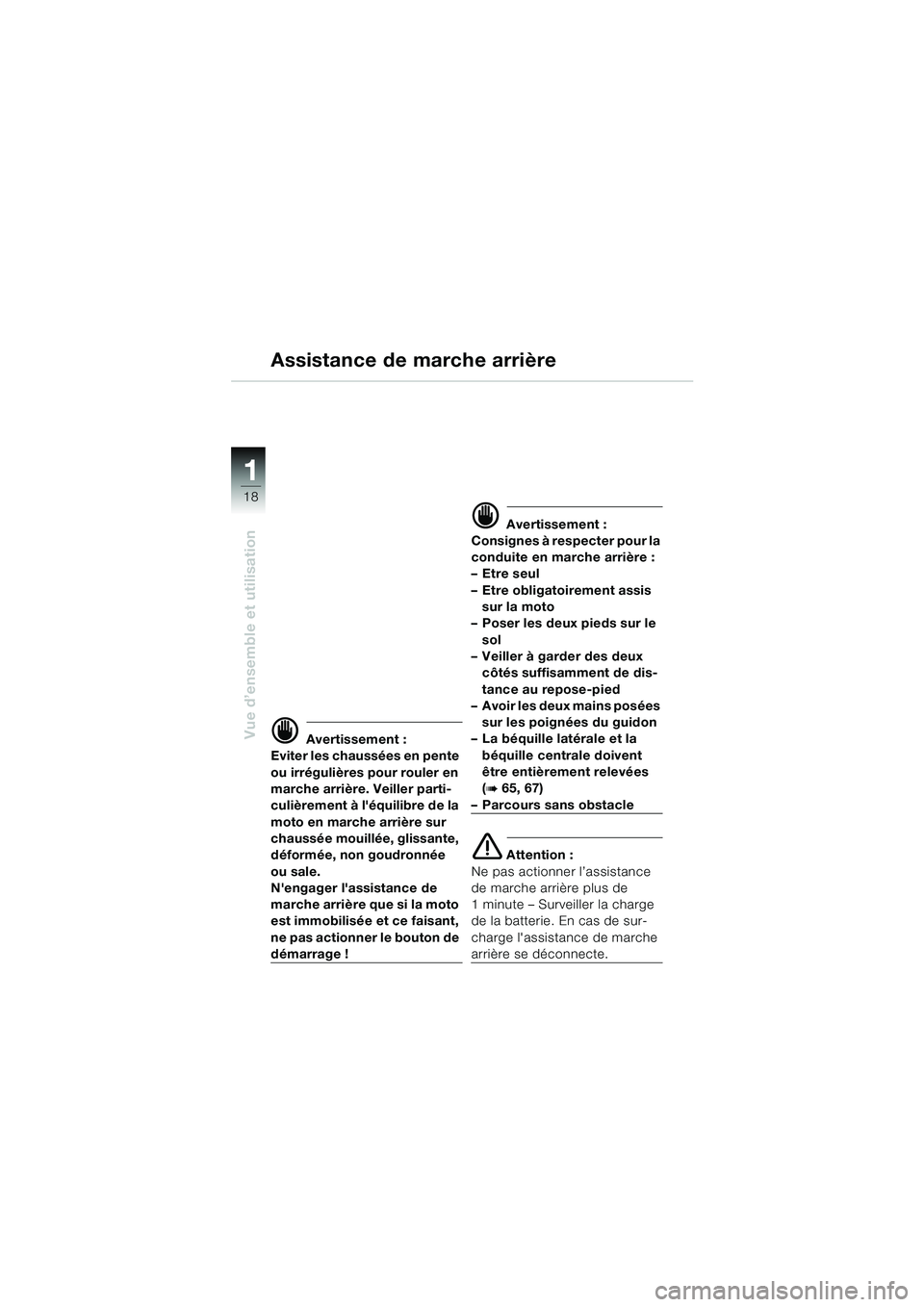 BMW MOTORRAD K 1200 LT 2002  Livret de bord (in French) 18
Vue d’ensemble et utilisation
1
Assistance de marche arrière
d Avertissement :
Eviter les chaussées en pente 
ou irrégulières pour rouler en 
marche arrière. Veiller parti-
culièrement à l