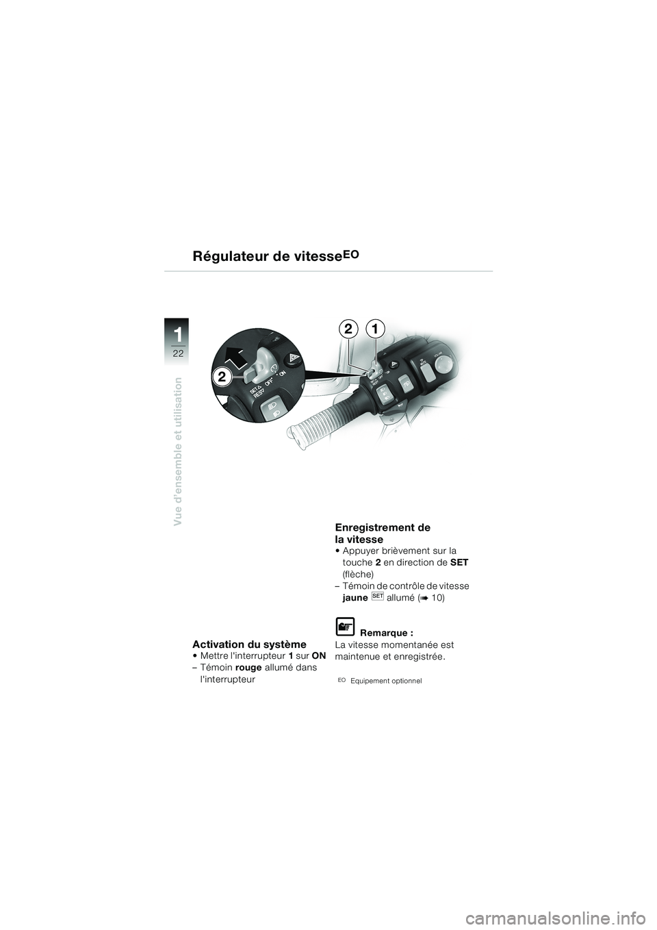 BMW MOTORRAD K 1200 LT 2002  Livret de bord (in French) 22
Vue d’ensemble et utilisation
1
Régulateur de vitesseEO
Activation du systèmeMettre linterrupteur1 sur ON 
–Témoin rouge allumé dans 
linterrupteur
Enregistrement de 
la vitesse 
Appuye