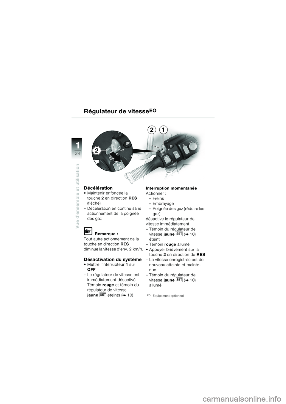 BMW MOTORRAD K 1200 LT 2002  Livret de bord (in French) 24
Vue d’ensemble et utilisation
1
Régulateur de vitesseEO
DécélérationMaintenir enfoncée la 
touche2 en direction RES 
(flèche)
–Décélération en continu sans 
actionnement de la poigné