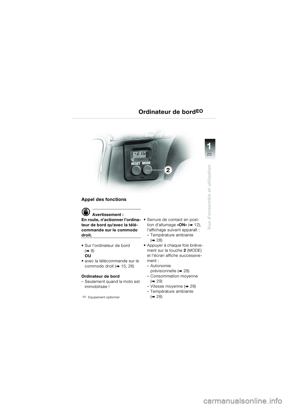 BMW MOTORRAD K 1200 LT 2002  Livret de bord (in French) 25
Vue d’ensemble et utilisation
1
Ordinateur de bordEO
Appel des fonctions
d Avertissement :
En route, n’actionner l’ordina-
teur de bord quavec la télé-
commande sur le commodo 
droit.
Sur