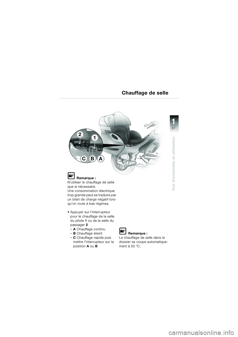 BMW MOTORRAD K 1200 LT 2002 Livret de bord (in French) 37
Vue d’ensemble et utilisation
1
Chauffage de selle
L Remarque :
N’utiliser le chauffage de selle
que si nécessaire.
Une consommation électrique
trop grande peut se traduire par
un bilan de BMW MOTORRAD K 1200 LT 2002 Livret de bord (in French) 37
Vue d’ensemble et utilisation
1
Chauffage de selle
L Remarque :
N’utiliser le chauffage de selle
que si nécessaire.
Une consommation électrique
trop grande peut se traduire par
un bilan de