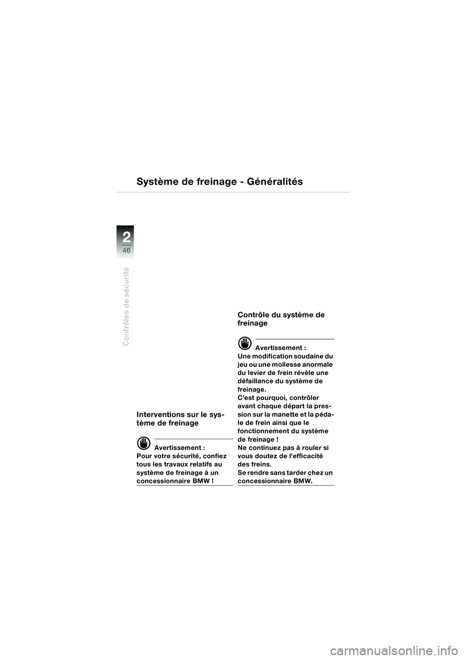 BMW MOTORRAD K 1200 LT 2002 Livret de bord (in French) 46
Contrôles de sécurité
2
Système de freinage - Généralités
Interventions sur le sys-
tème de freinage
d Avertissement :
Pour votre sécurité, confiez
tous les travaux relatifs au
système BMW MOTORRAD K 1200 LT 2002 Livret de bord (in French) 46
Contrôles de sécurité
2
Système de freinage - Généralités
Interventions sur le sys-
tème de freinage
d Avertissement :
Pour votre sécurité, confiez
tous les travaux relatifs au
système
