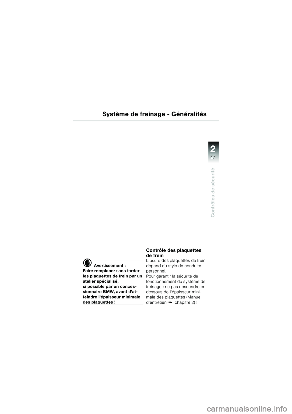 BMW MOTORRAD K 1200 LT 2002 Livret de bord (in French) 2 2
47
Contrôles de sécurité
Système de freinage - Généralités
d Avertissement :
Faire remplacer sans tarder
les plaquettes de frein par un
atelier spécialisé,
si possible par un conces-
s BMW MOTORRAD K 1200 LT 2002 Livret de bord (in French) 2 2
47
Contrôles de sécurité
Système de freinage - Généralités
d Avertissement :
Faire remplacer sans tarder
les plaquettes de frein par un
atelier spécialisé,
si possible par un conces-
s