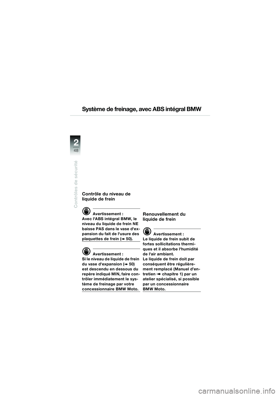 BMW MOTORRAD K 1200 LT 2002 Livret de bord (in French) 48
Contrôles de sécurité
2
Contrôle du niveau de
liquide de frein
d Avertissement :
Avec lABS intégral BMW, le
niveau du liquide de frein NE
baisse PAS dans le vase dex-
pansion du fait de l BMW MOTORRAD K 1200 LT 2002 Livret de bord (in French) 48
Contrôles de sécurité
2
Contrôle du niveau de
liquide de frein
d Avertissement :
Avec lABS intégral BMW, le
niveau du liquide de frein NE
baisse PAS dans le vase dex-
pansion du fait de l