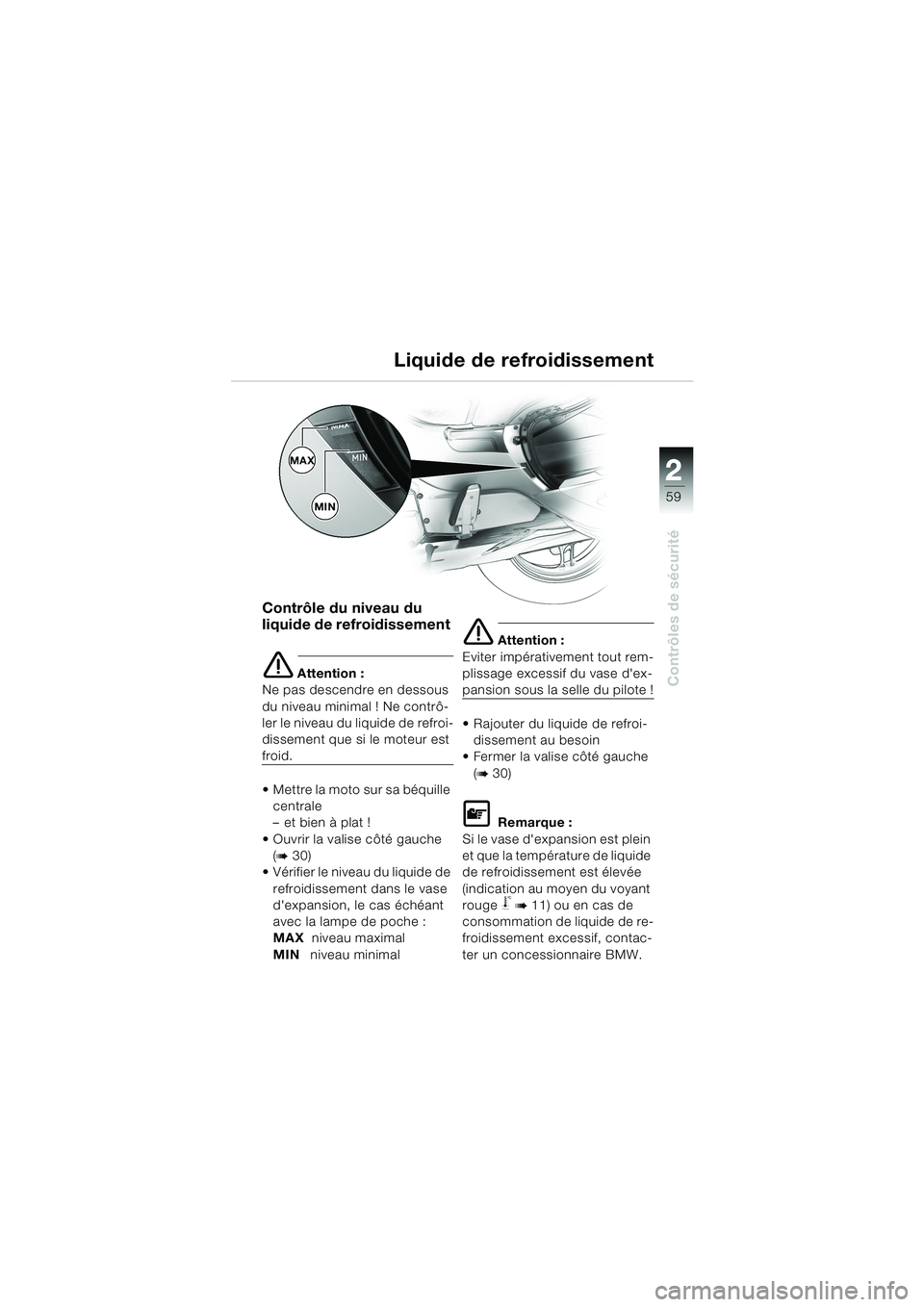 BMW MOTORRAD K 1200 LT 2002  Livret de bord (in French) 2 2
59
Contrôles de sécurité
Liquide de refroidissement
Contrôle du niveau du 
liquide de refroidissement 
e Attention :
Ne pas descendre en dessous 
du niveau minimal ! Ne contrô-
ler le niveau 