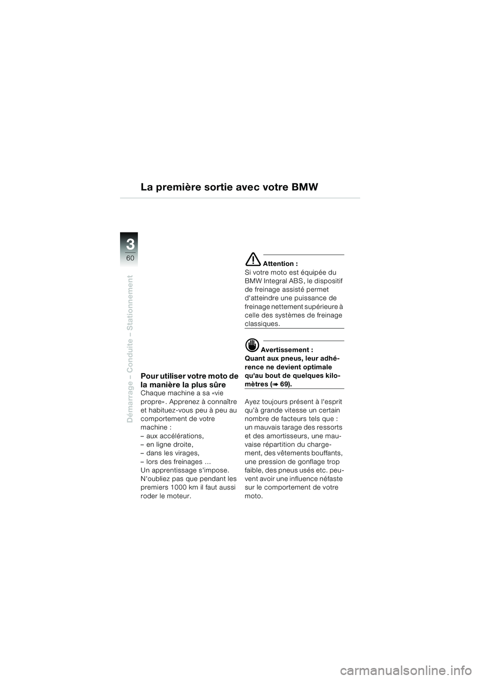 BMW MOTORRAD K 1200 LT 2002  Livret de bord (in French) 60
Démarrage – Conduite – Stationnement
3
La première sortie avec votre BMW
Pour utiliser votre moto de 
la manière la plus sûre
Chaque machine a sa «vie 
propre». Apprenez à connaître 
et