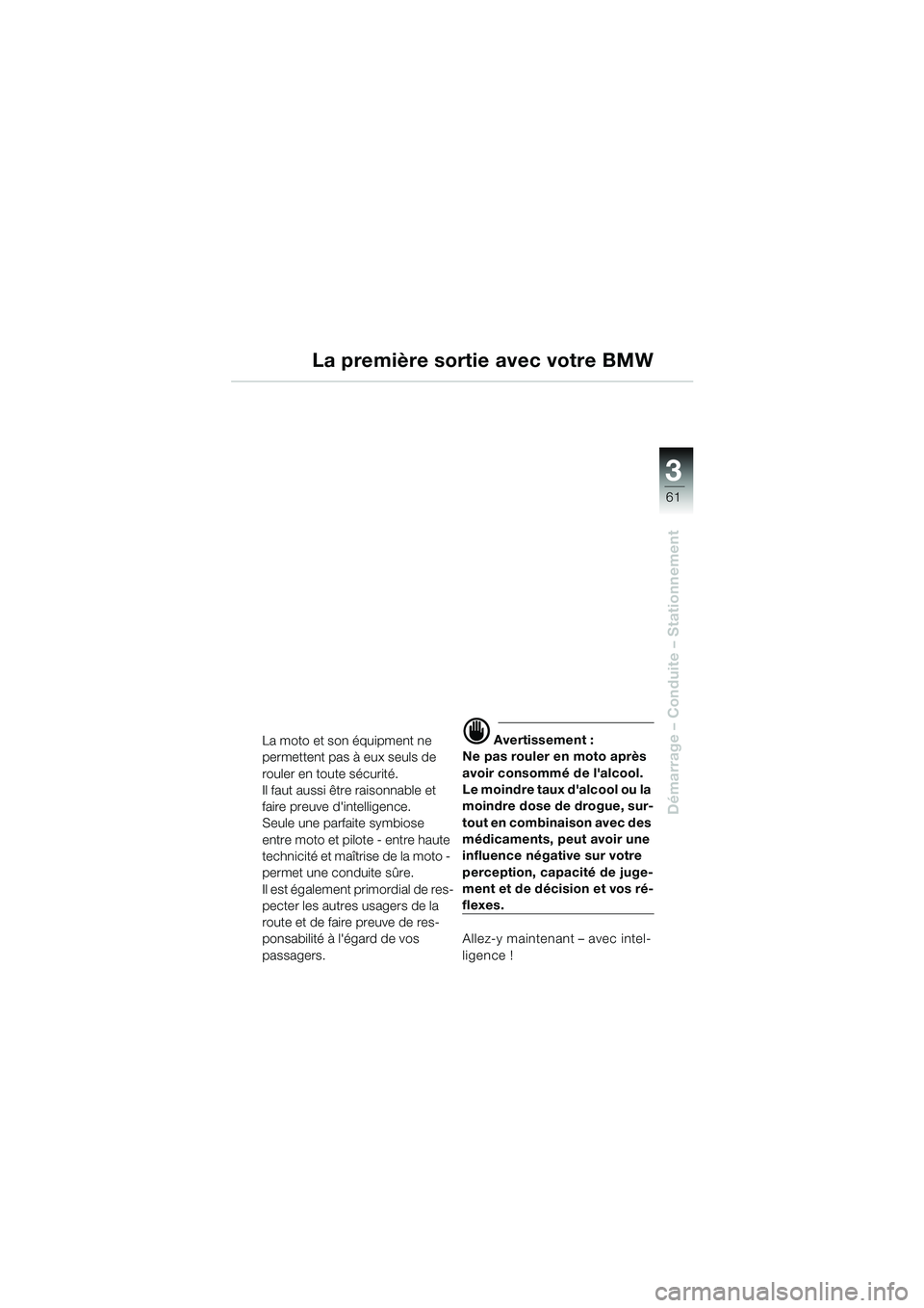 BMW MOTORRAD K 1200 LT 2002  Livret de bord (in French) 3
61
Démarrage – Conduite – Stationnement
La moto et son équipment ne 
permettent pas à eux seuls de 
rouler en toute sécurité.
Il faut aussi être raisonnable et 
faire preuve dintelligence