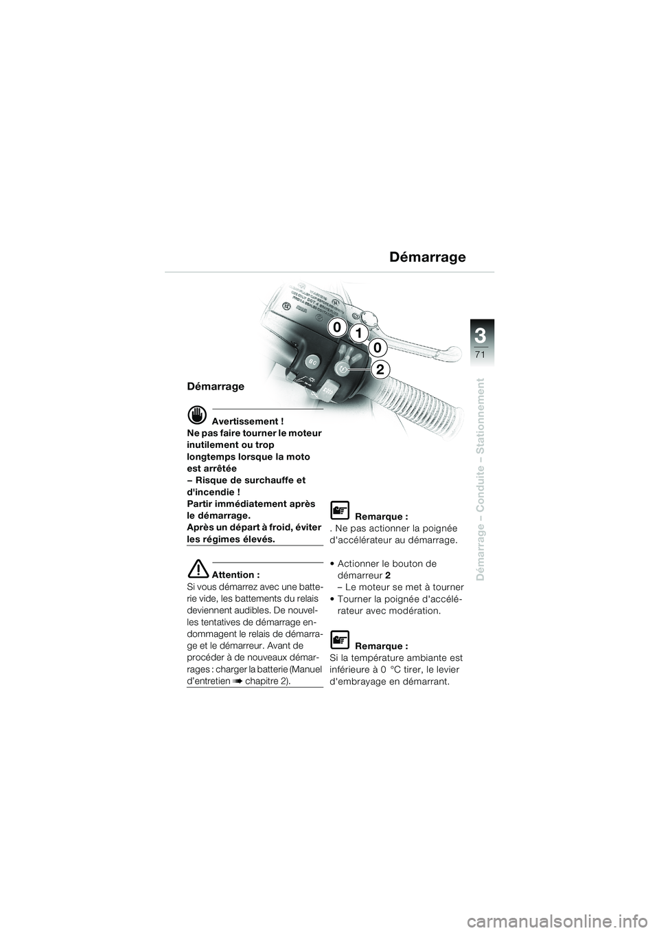 BMW MOTORRAD K 1200 LT 2002 Livret de bord (in French) 3
71
Démarrage – Conduite – Stationnement
Démarrage
d Avertissement !
Ne pas faire tourner le moteur
inutilement ou trop
longtemps lorsque la moto
est arrêtée
— Risque de surchauffe et
d BMW MOTORRAD K 1200 LT 2002 Livret de bord (in French) 3
71
Démarrage – Conduite – Stationnement
Démarrage
d Avertissement !
Ne pas faire tourner le moteur
inutilement ou trop
longtemps lorsque la moto
est arrêtée
— Risque de surchauffe et
d