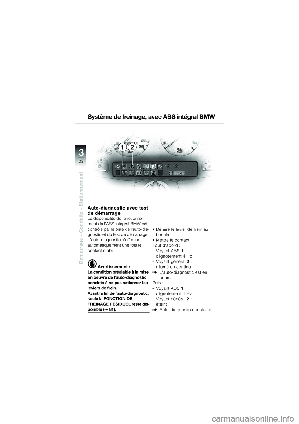 BMW MOTORRAD K 1200 LT 2002 Livret de bord (in French) 82
Démarrage – Conduite – Stationnement
3
12 Système de freinage, avec ABS intégral BMW
Auto-diagnostic avec test
de démarrage
La disponibilité de fonctionne-
ment de lABS intégral BMW est BMW MOTORRAD K 1200 LT 2002 Livret de bord (in French) 82
Démarrage – Conduite – Stationnement
3
12 Système de freinage, avec ABS intégral BMW
Auto-diagnostic avec test
de démarrage
La disponibilité de fonctionne-
ment de lABS intégral BMW est
