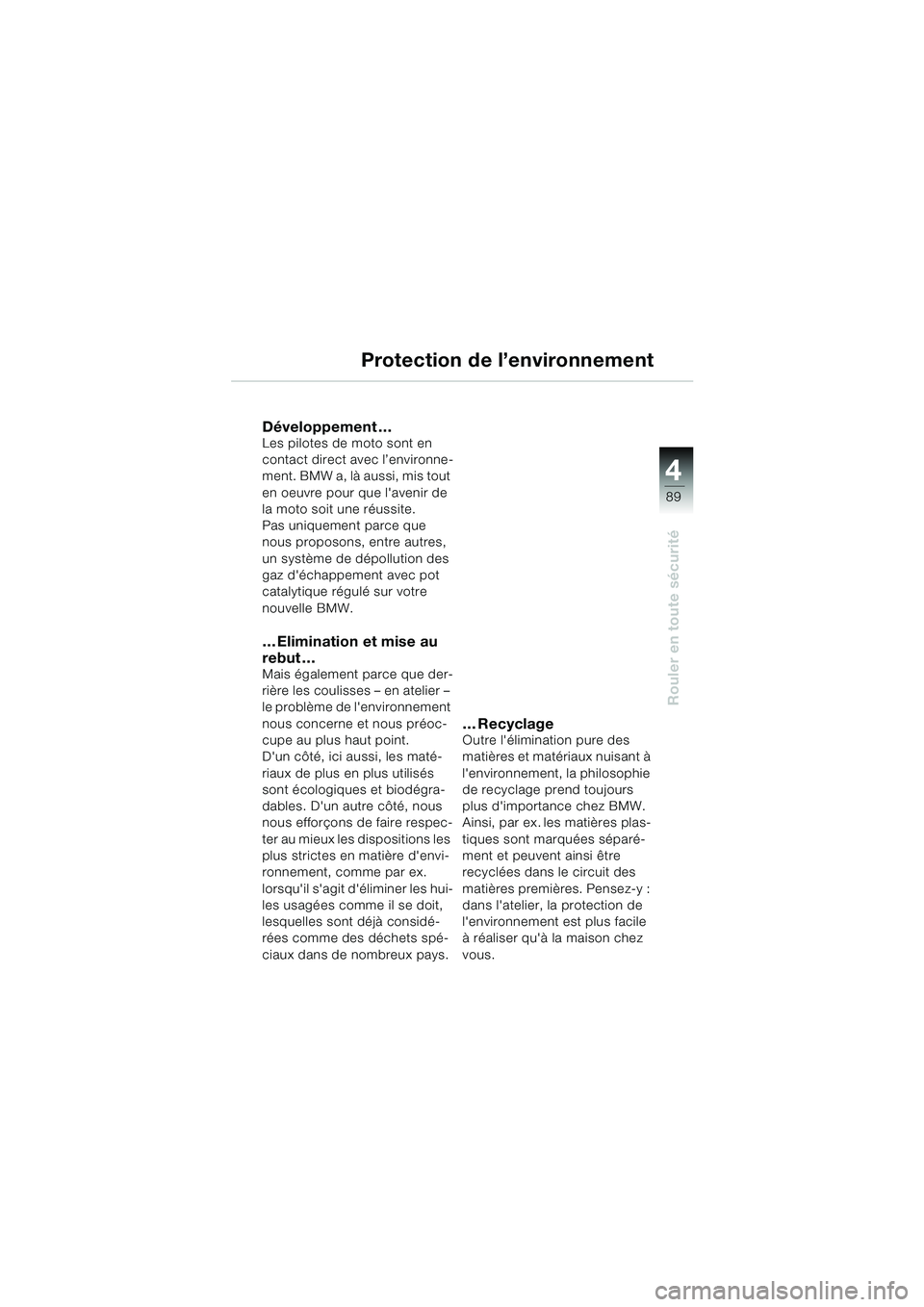BMW MOTORRAD K 1200 LT 2002 Livret de bord (in French) 4
89
Rouler en toute sécurité
Protection de l’environnement
Développement…Les pilotes de moto sont en
contact direct avec l’environne-
ment. BMW a, là aussi, mis tout
en oeuvre pour que l BMW MOTORRAD K 1200 LT 2002 Livret de bord (in French) 4
89
Rouler en toute sécurité
Protection de l’environnement
Développement…Les pilotes de moto sont en
contact direct avec l’environne-
ment. BMW a, là aussi, mis tout
en oeuvre pour que l