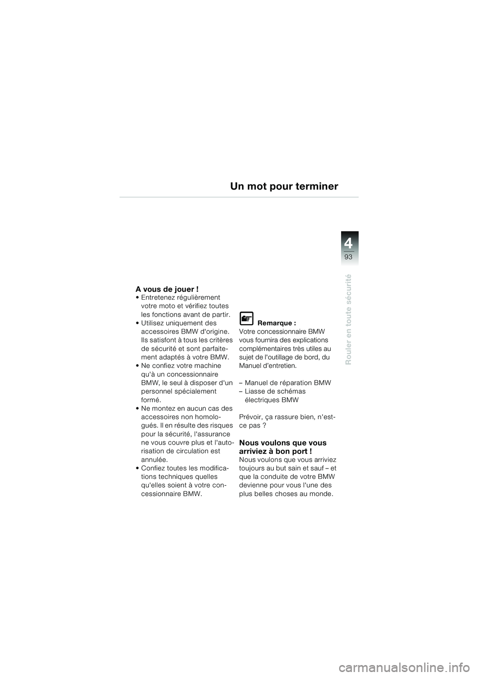 BMW MOTORRAD K 1200 LT 2002 Livret de bord (in French) 4
93
Rouler en toute sécurité
Un mot pour terminer
A vous de jouer !Entretenez régulièrement
votre moto et vérifiez toutes
les fonctions avant de partir.
Utilisez uniquement des
accessoires BMW MOTORRAD K 1200 LT 2002 Livret de bord (in French) 4
93
Rouler en toute sécurité
Un mot pour terminer
A vous de jouer !Entretenez régulièrement
votre moto et vérifiez toutes
les fonctions avant de partir.
Utilisez uniquement des
accessoires