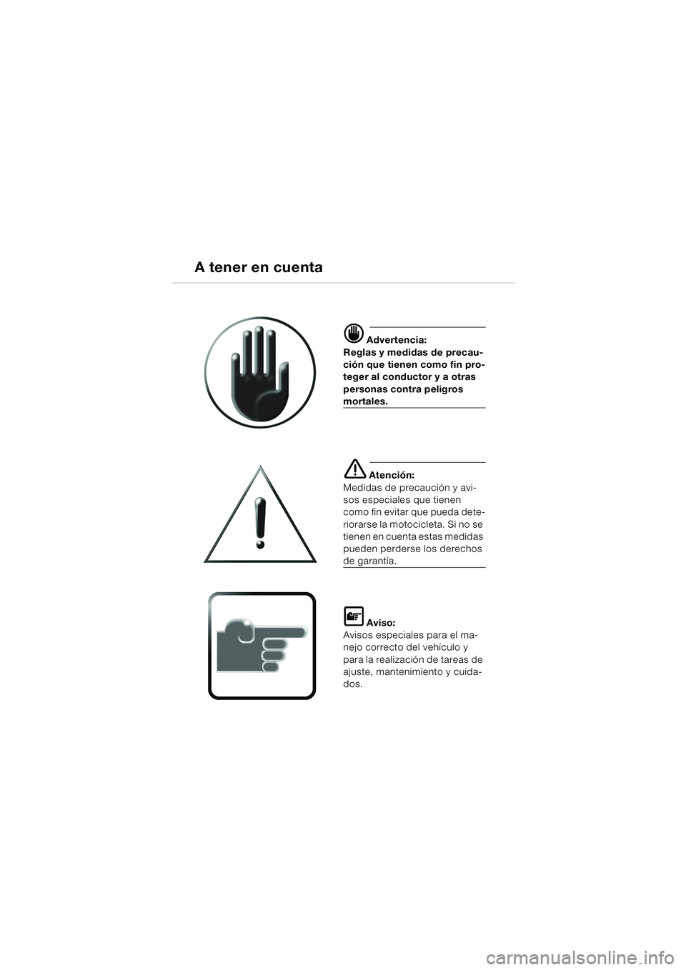 BMW MOTORRAD K 1200 LT 2002 Manual de instrucciones (in Spanish) 1
A tener en cuenta
d Advertencia:
Reglas y medidas de precau-
ción que tienen como fin pro-
teger al conductor y a otras
personas contra peligros
mortales.
e Atención:
Medidas de precaución y av BMW MOTORRAD K 1200 LT 2002 Manual de instrucciones (in Spanish) 1
A tener en cuenta
d Advertencia:
Reglas y medidas de precau-
ción que tienen como fin pro-
teger al conductor y a otras
personas contra peligros
mortales.
e Atención:
Medidas de precaución y av