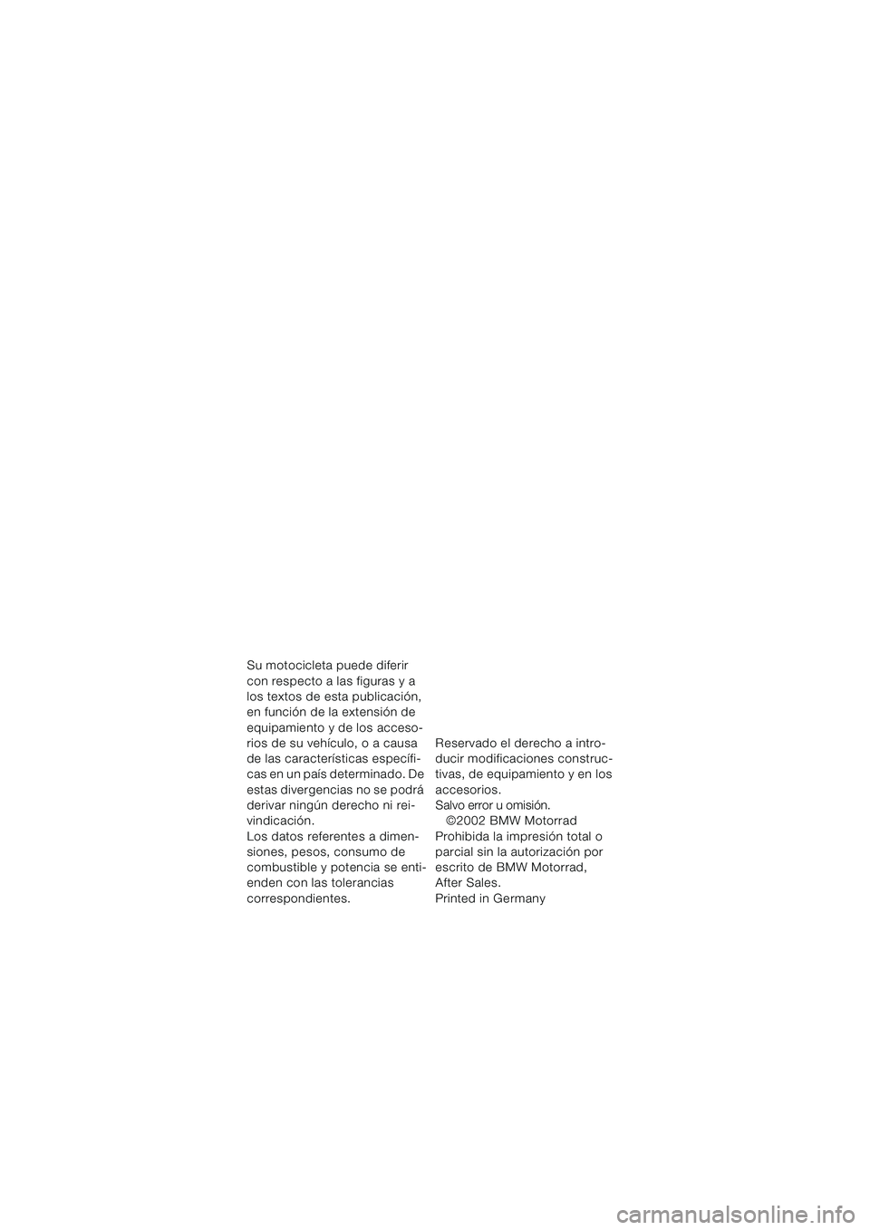 BMW MOTORRAD K 1200 LT 2002 Manual de instrucciones (in Spanish) 1
Su motocicleta puede diferir
con respecto a las figuras y a
los textos de esta publicación,
en función de la extensión de
equipamiento y de los acceso-
rios de su vehÃculo, o a causa
de las BMW MOTORRAD K 1200 LT 2002 Manual de instrucciones (in Spanish) 1
Su motocicleta puede diferir
con respecto a las figuras y a
los textos de esta publicación,
en función de la extensión de
equipamiento y de los acceso-
rios de su vehÃculo, o a causa
de las