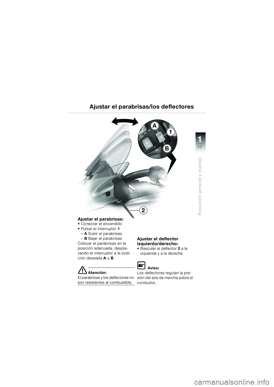 BMW MOTORRAD K 1200 LT 2002 Manual de instrucciones (in Spanish) 17
Resumen general y manejo
1
Ajustar el parabrisas/los deflectores
Ajustar el parabrisas:Conectar el encendido
Pulsar el interruptor1
–ASubir el parabrisas
–BBajar el parabrisas
Colocar el para BMW MOTORRAD K 1200 LT 2002 Manual de instrucciones (in Spanish) 17
Resumen general y manejo
1
Ajustar el parabrisas/los deflectores
Ajustar el parabrisas:Conectar el encendido
Pulsar el interruptor1
–ASubir el parabrisas
–BBajar el parabrisas
Colocar el para