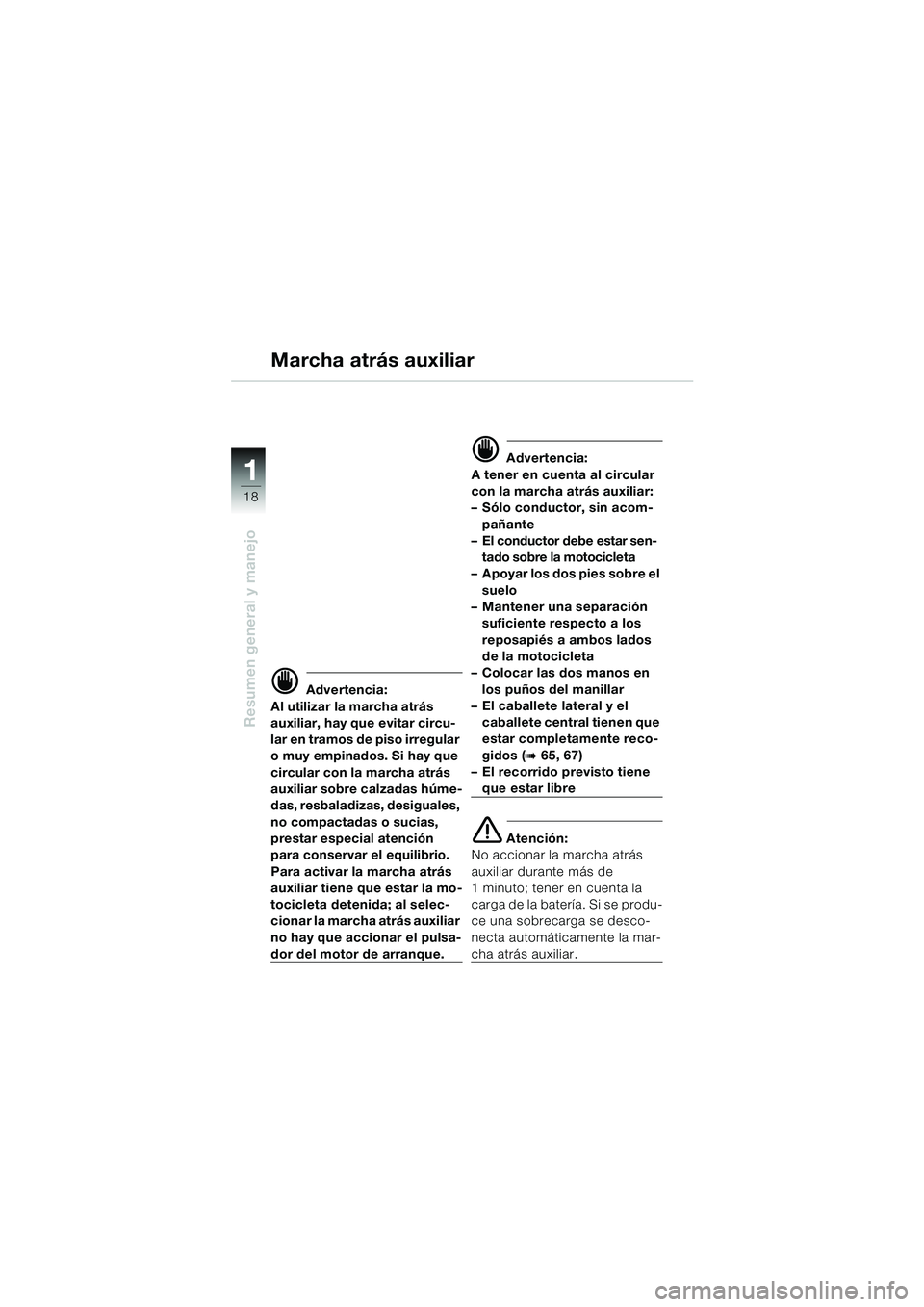BMW MOTORRAD K 1200 LT 2002 Manual de instrucciones (in Spanish) 18
Resumen general y manejo
1
Marcha atrás auxiliar
d Advertencia:
Al utilizar la marcha atrás
auxiliar, hay que evitar circu-
lar en tramos de piso irregular
o muy empinados. Si hay que
circular BMW MOTORRAD K 1200 LT 2002 Manual de instrucciones (in Spanish) 18
Resumen general y manejo
1
Marcha atrás auxiliar
d Advertencia:
Al utilizar la marcha atrás
auxiliar, hay que evitar circu-
lar en tramos de piso irregular
o muy empinados. Si hay que
circular