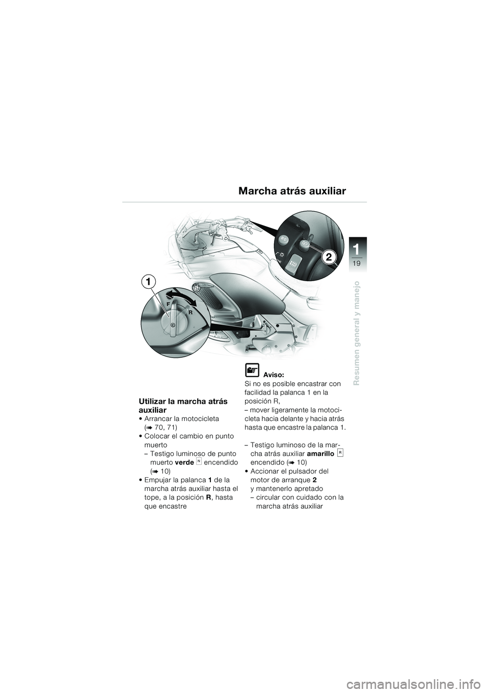 BMW MOTORRAD K 1200 LT 2002 Manual de instrucciones (in Spanish) 19
Resumen general y manejo
1
Marcha atrás auxiliar
Utilizar la marcha atrás
auxiliar
Arrancar la motocicleta
(
b 70, 71)
Colocar el cambio en punto
muerto
–Testigo luminoso de punto
muerto BMW MOTORRAD K 1200 LT 2002 Manual de instrucciones (in Spanish) 19
Resumen general y manejo
1
Marcha atrás auxiliar
Utilizar la marcha atrás
auxiliar
Arrancar la motocicleta
(
b 70, 71)
Colocar el cambio en punto
muerto
–Testigo luminoso de punto
muerto