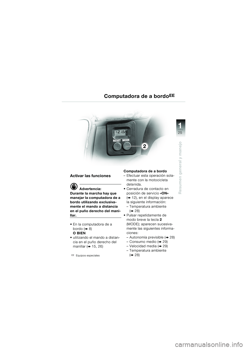 BMW MOTORRAD K 1200 LT 2002 Manual de instrucciones (in Spanish) 25
Resumen general y manejo
1
Computadora de a bordoEE
Activar las funciones
d Advertencia:
Durante la marcha hay que
manejar la computadora de a
bordo utilizando exclusiva-
mente el mando a distanc BMW MOTORRAD K 1200 LT 2002 Manual de instrucciones (in Spanish) 25
Resumen general y manejo
1
Computadora de a bordoEE
Activar las funciones
d Advertencia:
Durante la marcha hay que
manejar la computadora de a
bordo utilizando exclusiva-
mente el mando a distanc