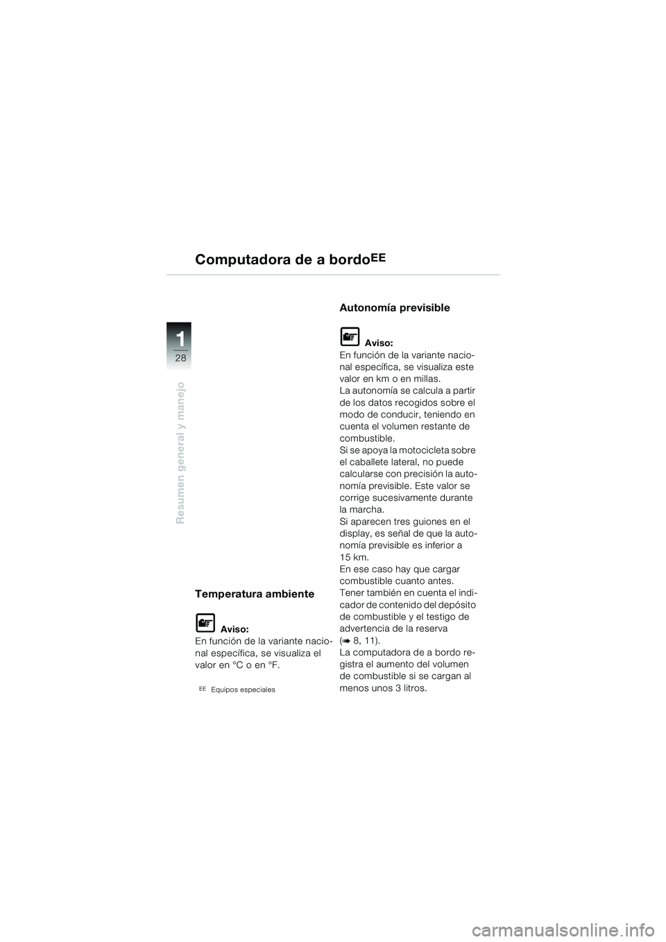 BMW MOTORRAD K 1200 LT 2002 Manual de instrucciones (in Spanish) 28
Resumen general y manejo
1
Computadora de a bordoEE
Temperatura ambiente
L Aviso:
En función de la variante nacio-
nal específica, se visualiza el
valor en °C o en °F.
EEEquipos especiales
Aut BMW MOTORRAD K 1200 LT 2002 Manual de instrucciones (in Spanish) 28
Resumen general y manejo
1
Computadora de a bordoEE
Temperatura ambiente
L Aviso:
En función de la variante nacio-
nal específica, se visualiza el
valor en °C o en °F.
EEEquipos especiales
Aut