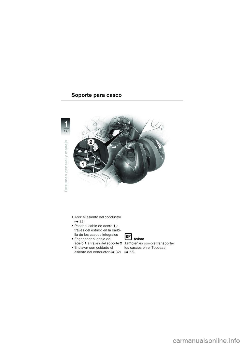 BMW MOTORRAD K 1200 LT 2002  Manual de instrucciones (in Spanish) 38
Resumen general y manejo
1
Soporte para casco
Abrir el asiento del conductor 
(
b 32)
Pasar el cable de acero1 a 
través del estribo en la barbi-
lla de los cascos integrales
Enganchar el cable