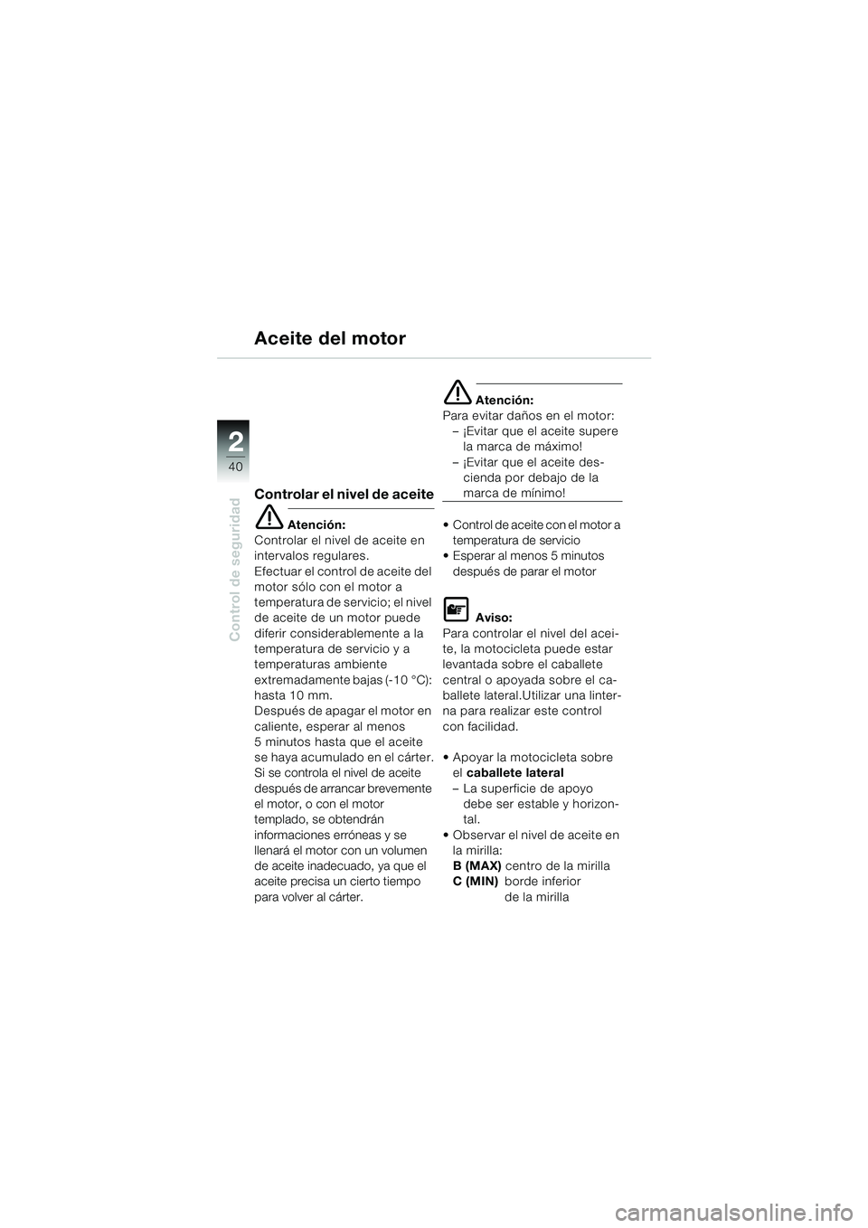 BMW MOTORRAD K 1200 LT 2002 Manual de instrucciones (in Spanish) 40
Control de seguridad
2
Aceite del motor
Controlar el nivel de aceite
e Atención:
Controlar el nivel de aceite en
intervalos regulares.
Efectuar el control de aceite del
motor sólo con el motor BMW MOTORRAD K 1200 LT 2002 Manual de instrucciones (in Spanish) 40
Control de seguridad
2
Aceite del motor
Controlar el nivel de aceite
e Atención:
Controlar el nivel de aceite en
intervalos regulares.
Efectuar el control de aceite del
motor sólo con el motor