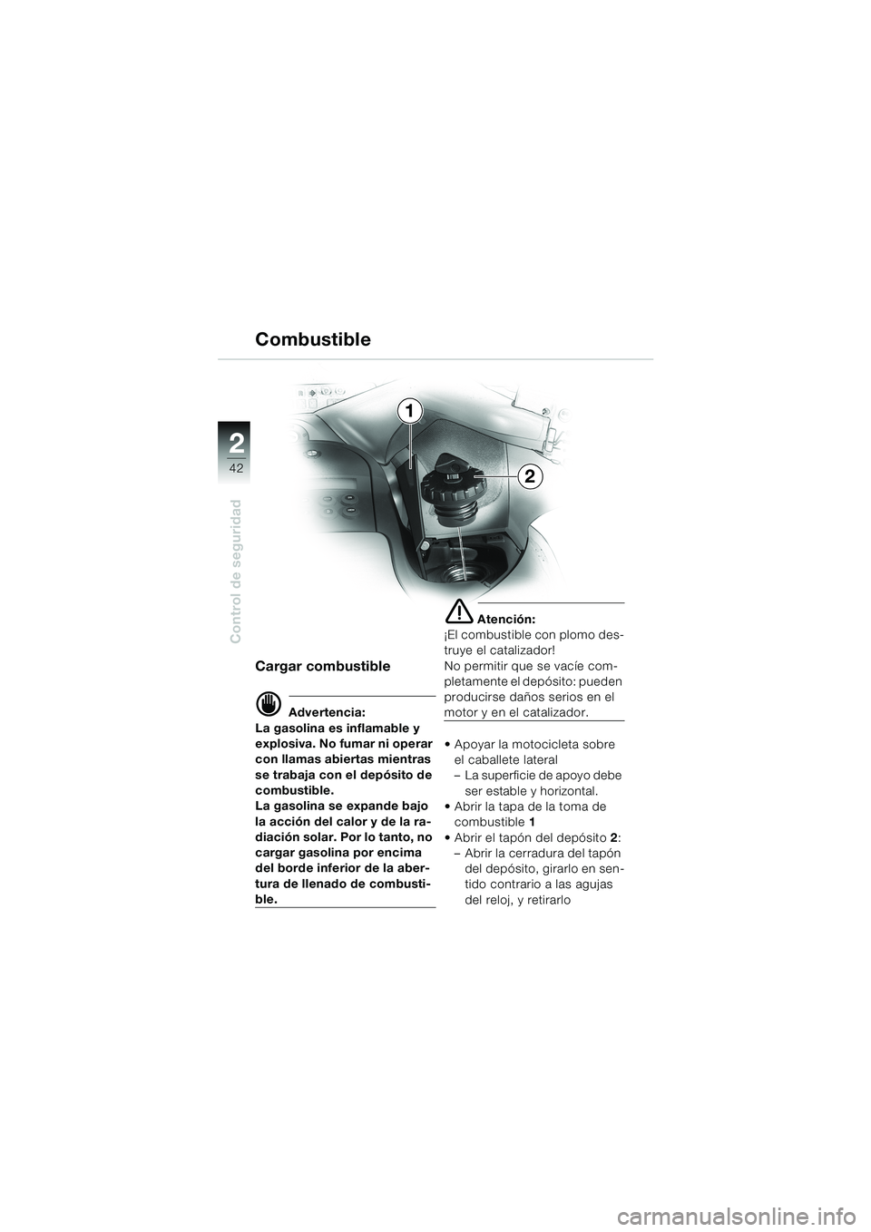BMW MOTORRAD K 1200 LT 2002 Manual de instrucciones (in Spanish) 42
Control de seguridad
2
Combustible
Cargar combustible
d Advertencia:
La gasolina es inflamable y
explosiva. No fumar ni operar
con llamas abiertas mientras
se trabaja con el depósito de
combus BMW MOTORRAD K 1200 LT 2002 Manual de instrucciones (in Spanish) 42
Control de seguridad
2
Combustible
Cargar combustible
d Advertencia:
La gasolina es inflamable y
explosiva. No fumar ni operar
con llamas abiertas mientras
se trabaja con el depósito de
combus