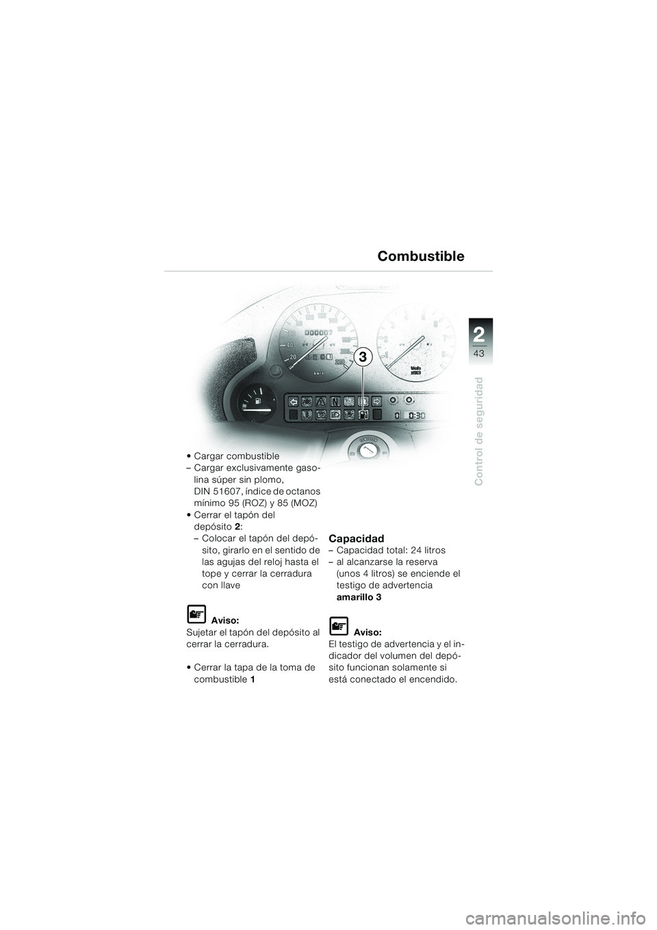 BMW MOTORRAD K 1200 LT 2002 Manual de instrucciones (in Spanish) 2 2
43
Control de seguridad
3Combustible
Cargar combustible
–Cargar exclusivamente gaso-
lina súper sin plomo,
DIN 51607, índice de octanos
mínimo 95 (ROZ) y 85 (MOZ)
Cerrar el tapón del
de BMW MOTORRAD K 1200 LT 2002 Manual de instrucciones (in Spanish) 2 2
43
Control de seguridad
3Combustible
Cargar combustible
–Cargar exclusivamente gaso-
lina súper sin plomo,
DIN 51607, índice de octanos
mínimo 95 (ROZ) y 85 (MOZ)
Cerrar el tapón del
de