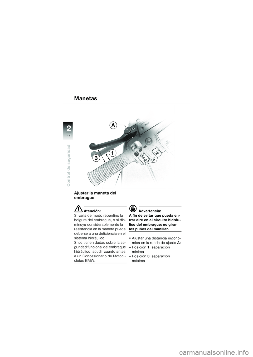 BMW MOTORRAD K 1200 LT 2002 Manual de instrucciones (in Spanish) 44
Control de seguridad
2
Manetas
Ajustar la maneta del
embrague
e Atención:
Si varía de modo repentino la
holgura del embrague, o si dis-
minuye considerablemente la
resistencia en la maneta pue BMW MOTORRAD K 1200 LT 2002 Manual de instrucciones (in Spanish) 44
Control de seguridad
2
Manetas
Ajustar la maneta del
embrague
e Atención:
Si varía de modo repentino la
holgura del embrague, o si dis-
minuye considerablemente la
resistencia en la maneta pue