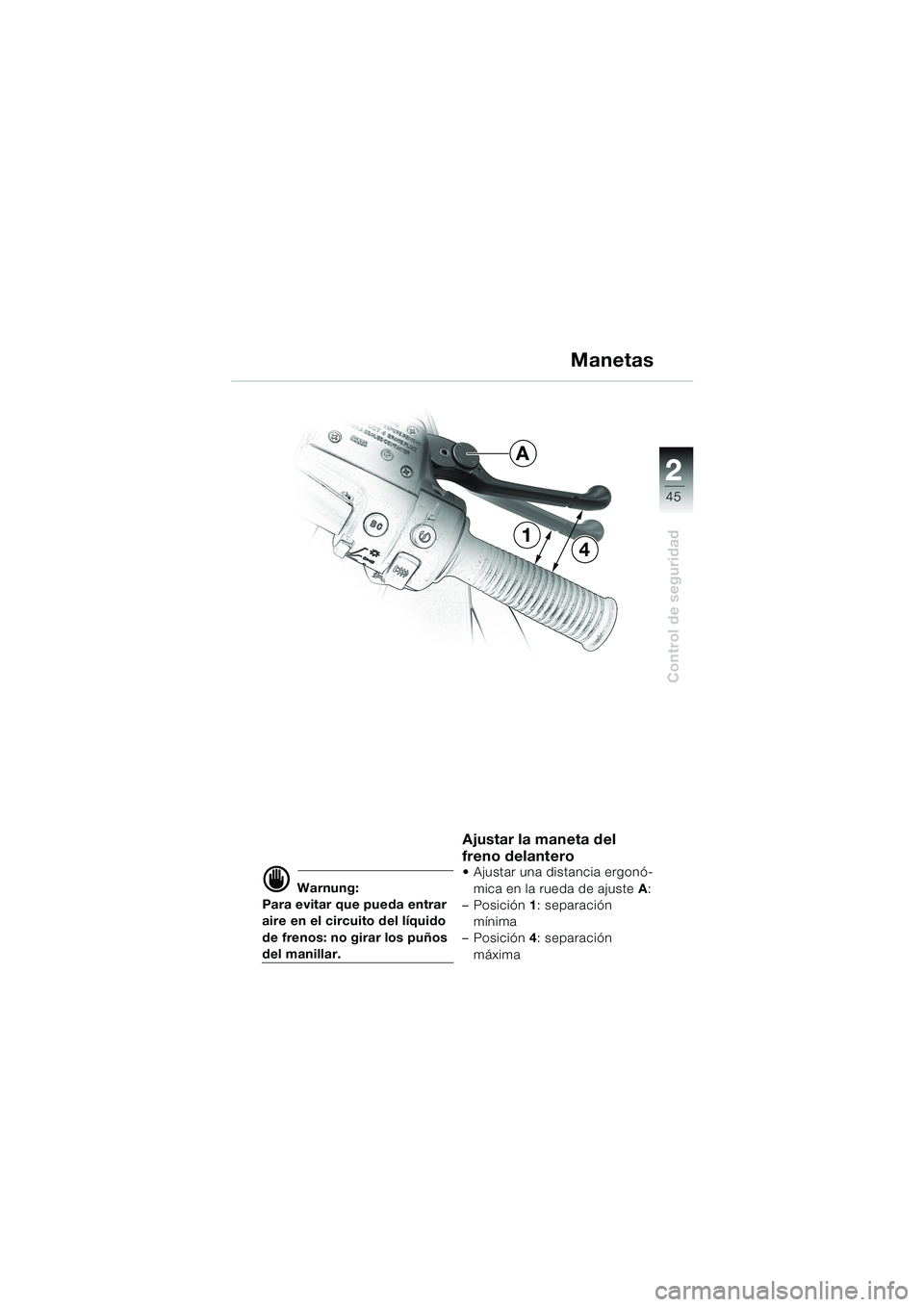 BMW MOTORRAD K 1200 LT 2002  Manual de instrucciones (in Spanish) 2 2
45
Control de seguridad
Manetas
d Warnung:
Para evitar que pueda entrar 
aire en el circuito del líquido 
de frenos: no girar los puños 
del manillar.
Ajustar la maneta del 
freno delantero
Aju