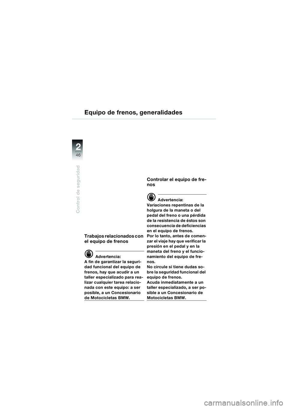 BMW MOTORRAD K 1200 LT 2002 Manual de instrucciones (in Spanish) 46
Control de seguridad
2
Equipo de frenos, generalidades
Trabajos relacionados con
el equipo de frenos
d Advertencia:
A fin de garantizar la seguri-
dad funcional del equipo de
frenos, hay que acud BMW MOTORRAD K 1200 LT 2002 Manual de instrucciones (in Spanish) 46
Control de seguridad
2
Equipo de frenos, generalidades
Trabajos relacionados con
el equipo de frenos
d Advertencia:
A fin de garantizar la seguri-
dad funcional del equipo de
frenos, hay que acud