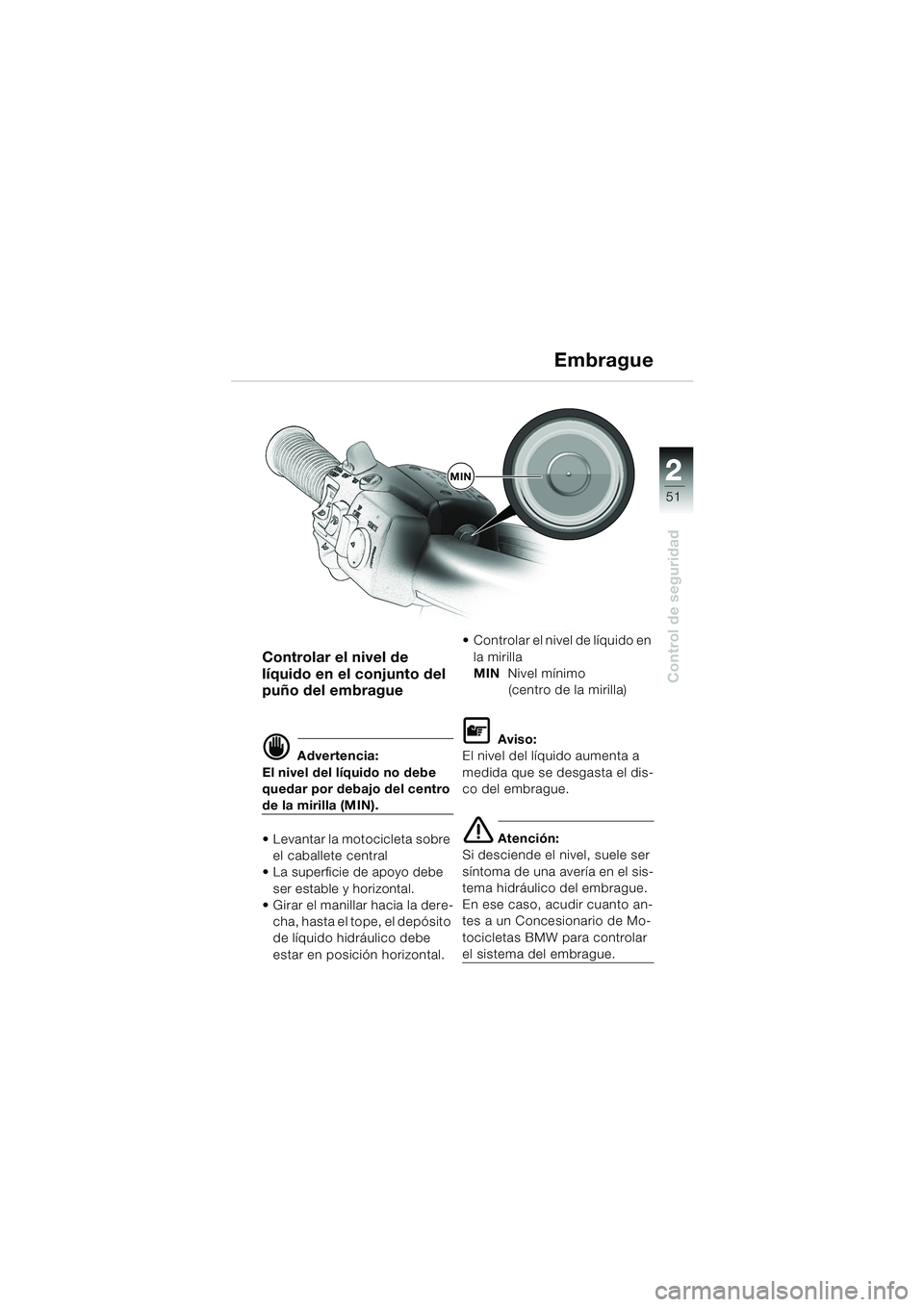 BMW MOTORRAD K 1200 LT 2002 Manual de instrucciones (in Spanish) 2 2
51
Control de seguridad
Embrague
Controlar el nivel de
líquido en el conjunto del
puño del embrague
d Advertencia:
El nivel del líquido no debe
quedar por debajo del centro
de la mirilla (M BMW MOTORRAD K 1200 LT 2002 Manual de instrucciones (in Spanish) 2 2
51
Control de seguridad
Embrague
Controlar el nivel de
líquido en el conjunto del
puño del embrague
d Advertencia:
El nivel del líquido no debe
quedar por debajo del centro
de la mirilla (M