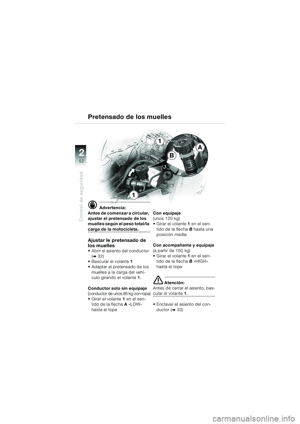 BMW MOTORRAD K 1200 LT 2002 Manual de instrucciones (in Spanish) 52
Control de seguridad
2
Pretensado de los muelles
d Advertencia:
Antes de comenzar a circular,
ajustar el pretensado de los
muelles según el peso total/la
carga de la motocicleta.
Ajustar le pre BMW MOTORRAD K 1200 LT 2002 Manual de instrucciones (in Spanish) 52
Control de seguridad
2
Pretensado de los muelles
d Advertencia:
Antes de comenzar a circular,
ajustar el pretensado de los
muelles según el peso total/la
carga de la motocicleta.
Ajustar le pre