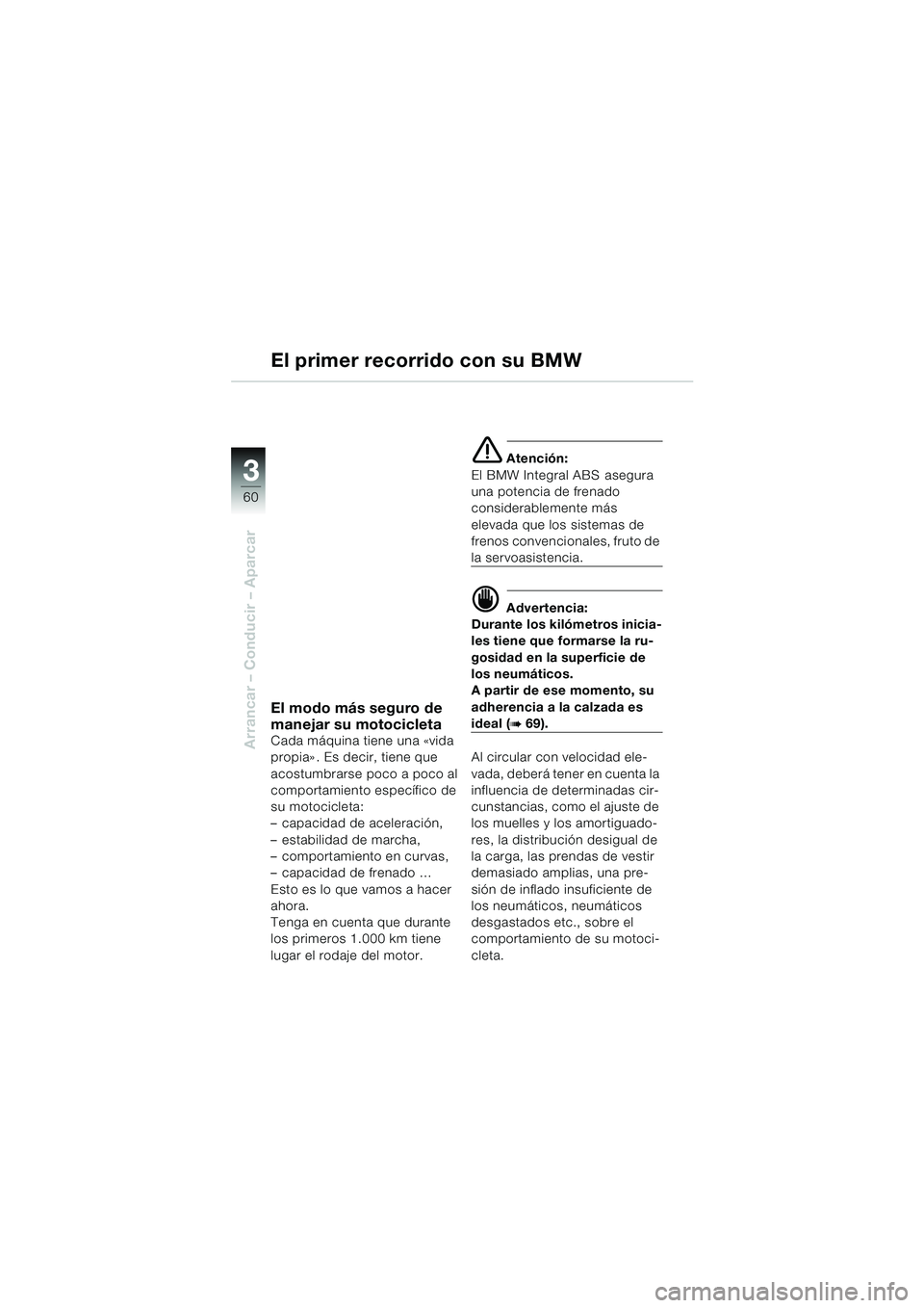BMW MOTORRAD K 1200 LT 2002 Manual de instrucciones (in Spanish) 60
Arrancar – Conducir – Aparcar
3
El primer recorrido con su BMW
El modo más seguro de
manejar su motocicleta
Cada máquina tiene una «vida
propia». Es decir, tiene que
acostumbrarse poco a BMW MOTORRAD K 1200 LT 2002 Manual de instrucciones (in Spanish) 60
Arrancar – Conducir – Aparcar
3
El primer recorrido con su BMW
El modo más seguro de
manejar su motocicleta
Cada máquina tiene una «vida
propia». Es decir, tiene que
acostumbrarse poco a