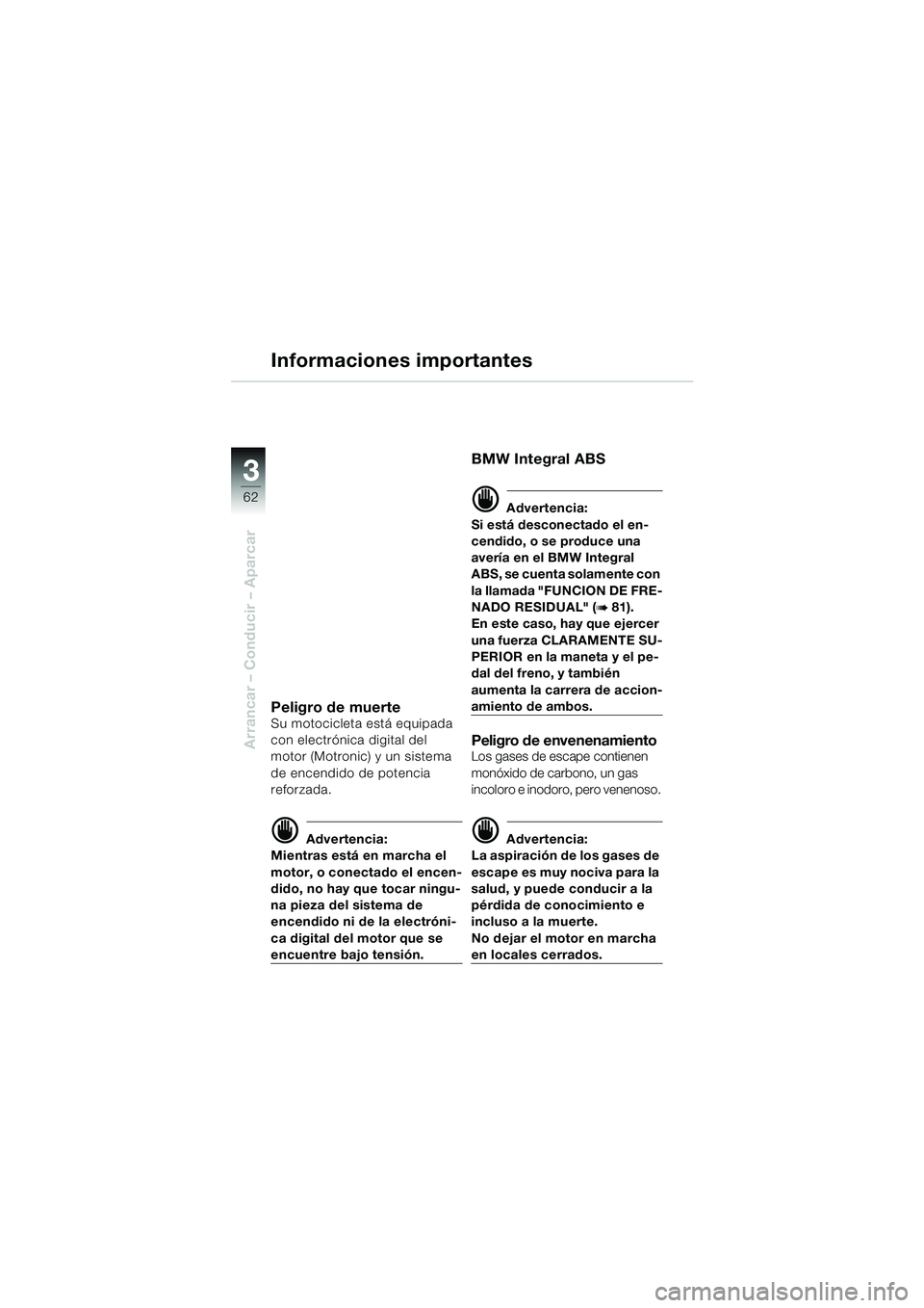 BMW MOTORRAD K 1200 LT 2002 Manual de instrucciones (in Spanish) 62
Arrancar – Conducir – Aparcar
3
Informaciones importantes
Peligro de muerteSu motocicleta está equipada
con electrónica digital del
motor (Motronic) y un sistema
de encendido de potencia
BMW MOTORRAD K 1200 LT 2002 Manual de instrucciones (in Spanish) 62
Arrancar – Conducir – Aparcar
3
Informaciones importantes
Peligro de muerteSu motocicleta está equipada
con electrónica digital del
motor (Motronic) y un sistema
de encendido de potencia