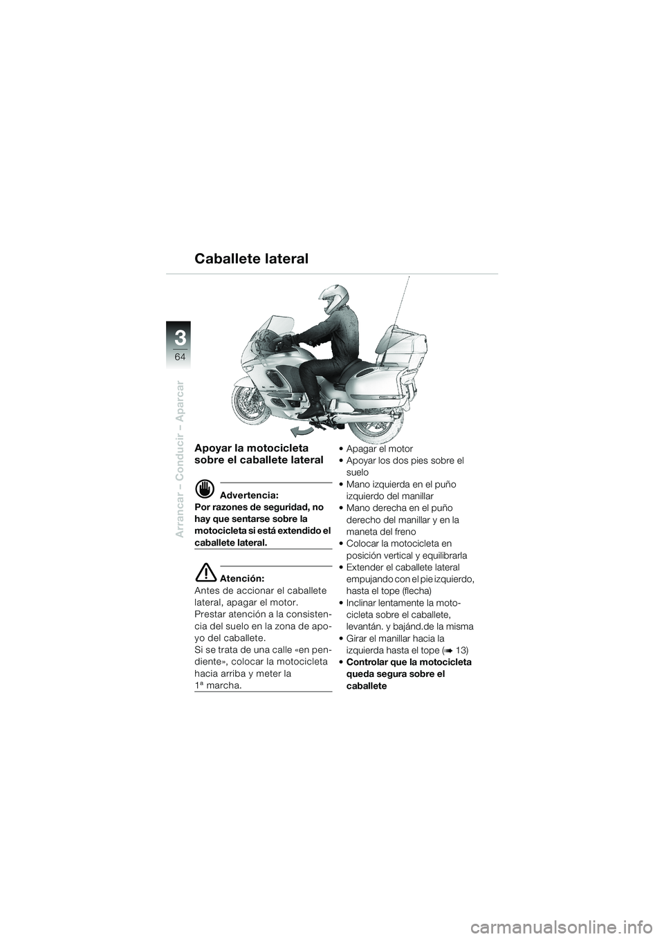 BMW MOTORRAD K 1200 LT 2002 Manual de instrucciones (in Spanish) 64
Arrancar – Conducir – Aparcar
3
Caballete lateral
Apoyar la motocicleta
sobre el caballete lateral
d Advertencia:
Por razones de seguridad, no
hay que sentarse sobre la
motocicleta si está BMW MOTORRAD K 1200 LT 2002 Manual de instrucciones (in Spanish) 64
Arrancar – Conducir – Aparcar
3
Caballete lateral
Apoyar la motocicleta
sobre el caballete lateral
d Advertencia:
Por razones de seguridad, no
hay que sentarse sobre la
motocicleta si está