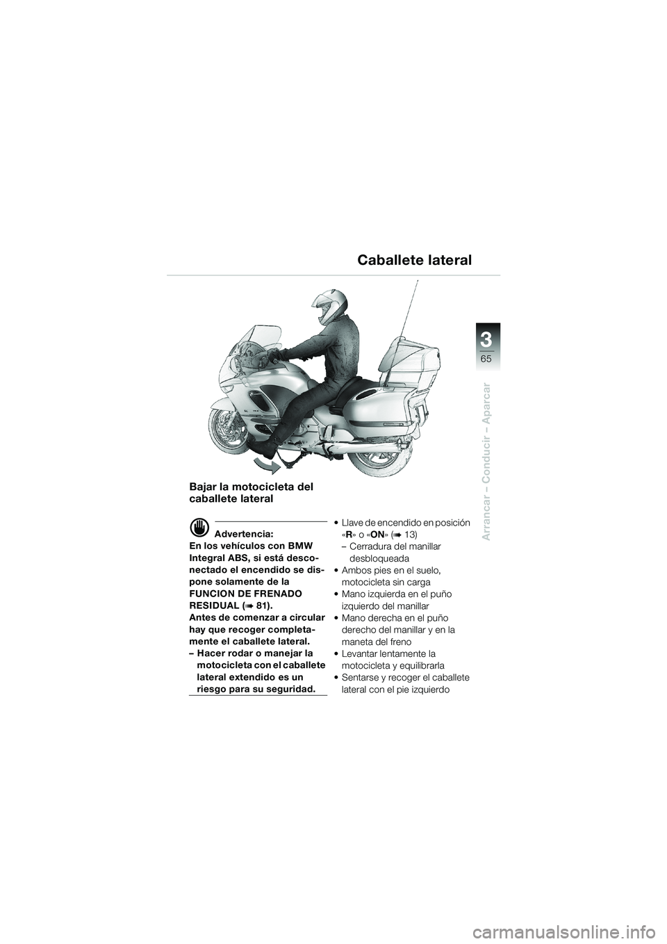 BMW MOTORRAD K 1200 LT 2002 Manual de instrucciones (in Spanish) 3
65
Arrancar – Conducir – Aparcar
Caballete lateral
Bajar la motocicleta del
caballete lateral
d Advertencia:
En los vehÃculos con BMW
Integral ABS, si está desco-
nectado el encendido se dis BMW MOTORRAD K 1200 LT 2002 Manual de instrucciones (in Spanish) 3
65
Arrancar – Conducir – Aparcar
Caballete lateral
Bajar la motocicleta del
caballete lateral
d Advertencia:
En los vehÃculos con BMW
Integral ABS, si está desco-
nectado el encendido se dis