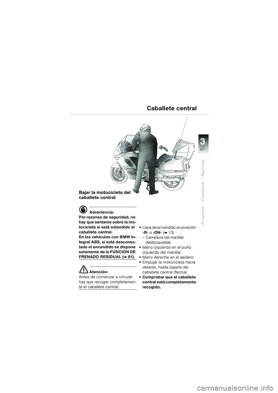 BMW MOTORRAD K 1200 LT 2002 Manual de instrucciones (in Spanish) 3
67
Arrancar – Conducir – Aparcar
Caballete central
Bajar la motocicleta del
caballete central
d Advertencia:
Por razones de seguridad, no
hay que sentarse sobre la mo-
tocicleta si está exten BMW MOTORRAD K 1200 LT 2002 Manual de instrucciones (in Spanish) 3
67
Arrancar – Conducir – Aparcar
Caballete central
Bajar la motocicleta del
caballete central
d Advertencia:
Por razones de seguridad, no
hay que sentarse sobre la mo-
tocicleta si está exten