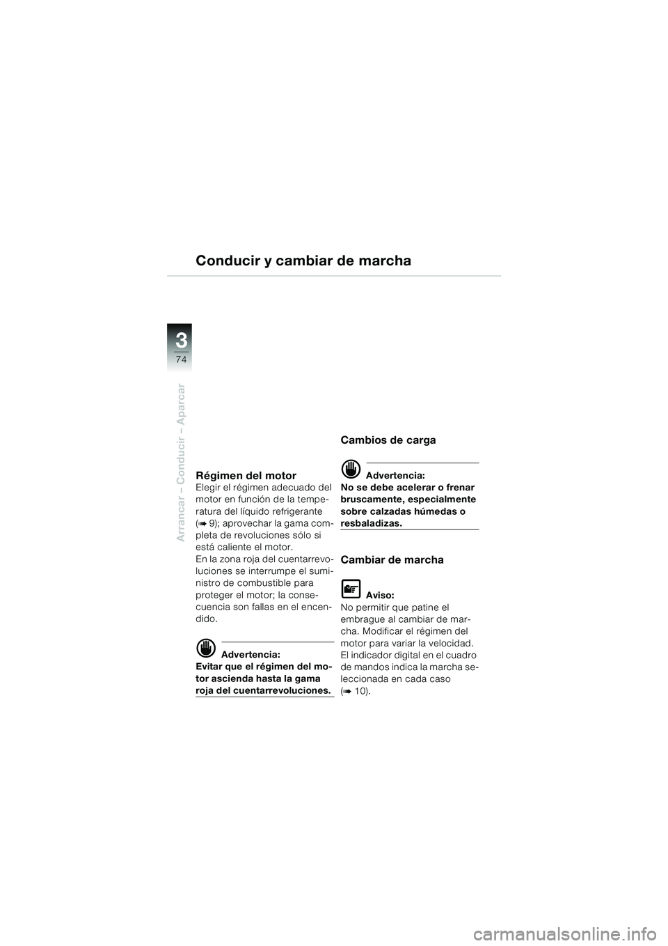 BMW MOTORRAD K 1200 LT 2002 Manual de instrucciones (in Spanish) 74
Arrancar – Conducir – Aparcar
3
Conducir y cambiar de marcha
Régimen del motor
Elegir el régimen adecuado del
motor en función de la tempe-
ratura del líquido refrigerante
(
b 9); aprovec BMW MOTORRAD K 1200 LT 2002 Manual de instrucciones (in Spanish) 74
Arrancar – Conducir – Aparcar
3
Conducir y cambiar de marcha
Régimen del motor
Elegir el régimen adecuado del
motor en función de la tempe-
ratura del líquido refrigerante
(
b 9); aprovec