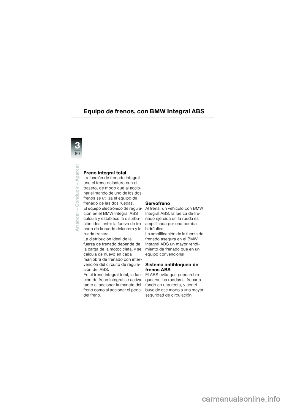 BMW MOTORRAD K 1200 LT 2002 Manual de instrucciones (in Spanish) 80
Arrancar – Conducir – Aparcar
3
Equipo de frenos, con BMW Integral ABS
Freno integral totalLa función de frenado integral
une el freno delantero con el
trasero, de modo que al accio-
nar el BMW MOTORRAD K 1200 LT 2002 Manual de instrucciones (in Spanish) 80
Arrancar – Conducir – Aparcar
3
Equipo de frenos, con BMW Integral ABS
Freno integral totalLa función de frenado integral
une el freno delantero con el
trasero, de modo que al accio-
nar el