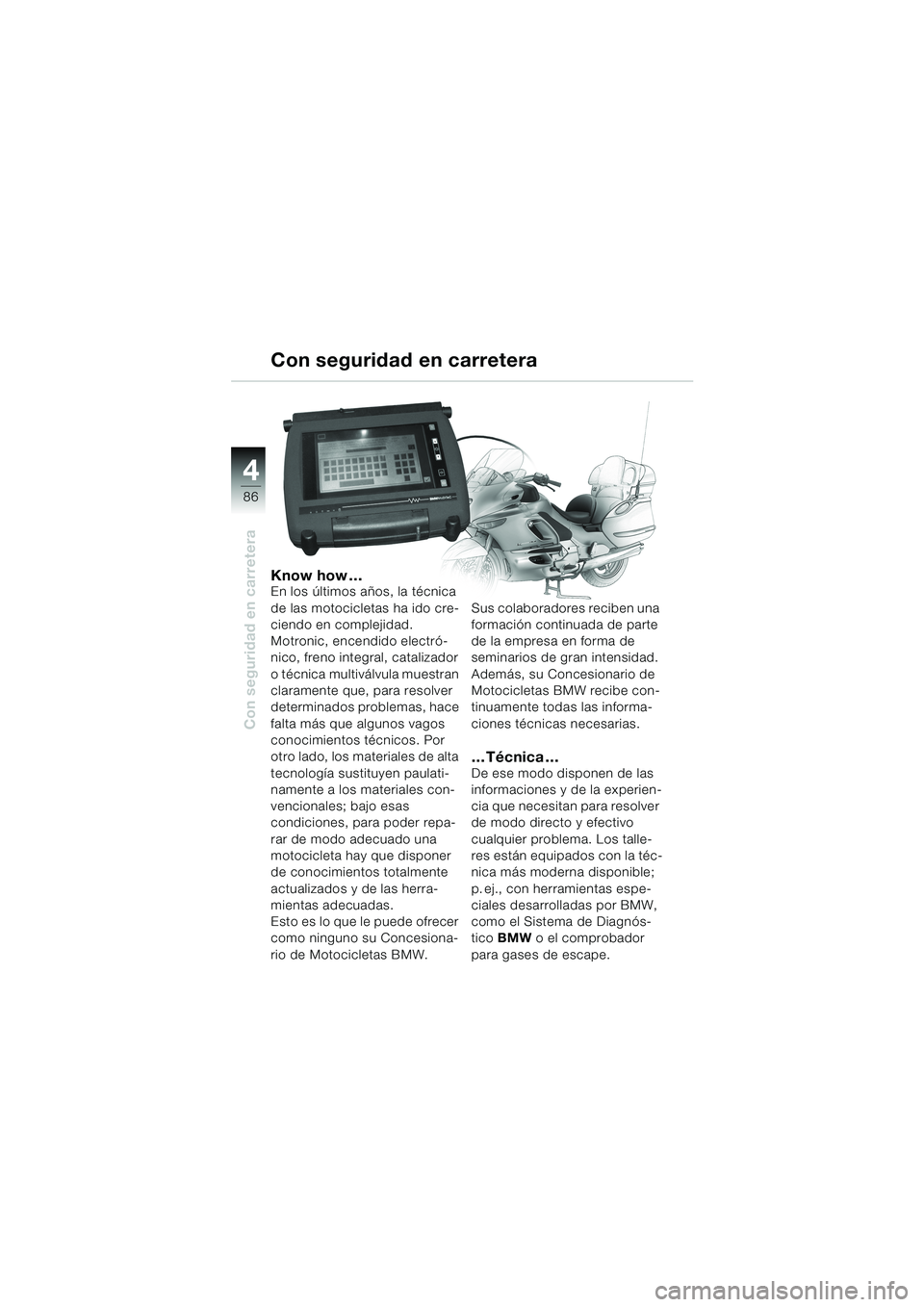 BMW MOTORRAD K 1200 LT 2002 Manual de instrucciones (in Spanish) 86
Con seguridad en carretera
4
Know how…En los últimos años, la técnica
de las motocicletas ha ido cre-
ciendo en complejidad.
Motronic, encendido electró-
nico, freno integral, catalizador
BMW MOTORRAD K 1200 LT 2002 Manual de instrucciones (in Spanish) 86
Con seguridad en carretera
4
Know how…En los últimos años, la técnica
de las motocicletas ha ido cre-
ciendo en complejidad.
Motronic, encendido electró-
nico, freno integral, catalizador