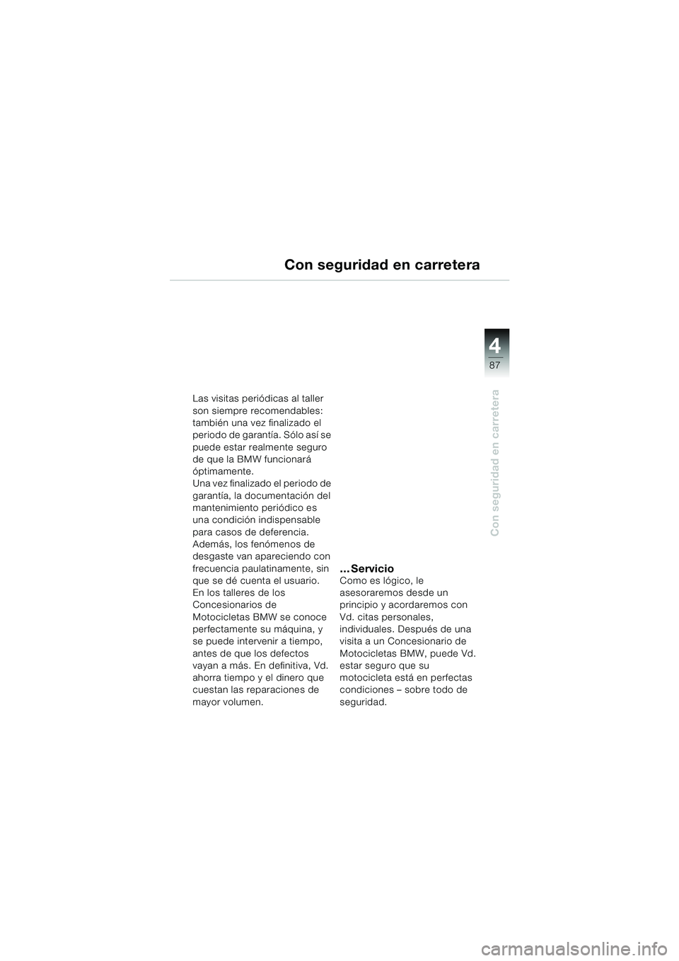 BMW MOTORRAD K 1200 LT 2002 Manual de instrucciones (in Spanish) 4
87
Con seguridad en carretera
Con seguridad en carretera
Las visitas periódicas al taller
son siempre recomendables:
también una vez finalizado el
periodo de garantía. Sólo así se
puede est BMW MOTORRAD K 1200 LT 2002 Manual de instrucciones (in Spanish) 4
87
Con seguridad en carretera
Con seguridad en carretera
Las visitas periódicas al taller
son siempre recomendables:
también una vez finalizado el
periodo de garantía. Sólo así se
puede est