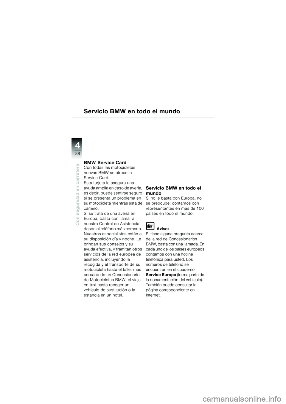 BMW MOTORRAD K 1200 LT 2002 Manual de instrucciones (in Spanish) 88
Con seguridad en carretera
4
Servicio BMW en todo el mundo
BMW Service CardCon todas las motocicletas
nuevas BMW se ofrece la
Service Card.
Esta tarjeta le asegura una
ayuda amplia en caso de av BMW MOTORRAD K 1200 LT 2002 Manual de instrucciones (in Spanish) 88
Con seguridad en carretera
4
Servicio BMW en todo el mundo
BMW Service CardCon todas las motocicletas
nuevas BMW se ofrece la
Service Card.
Esta tarjeta le asegura una
ayuda amplia en caso de av