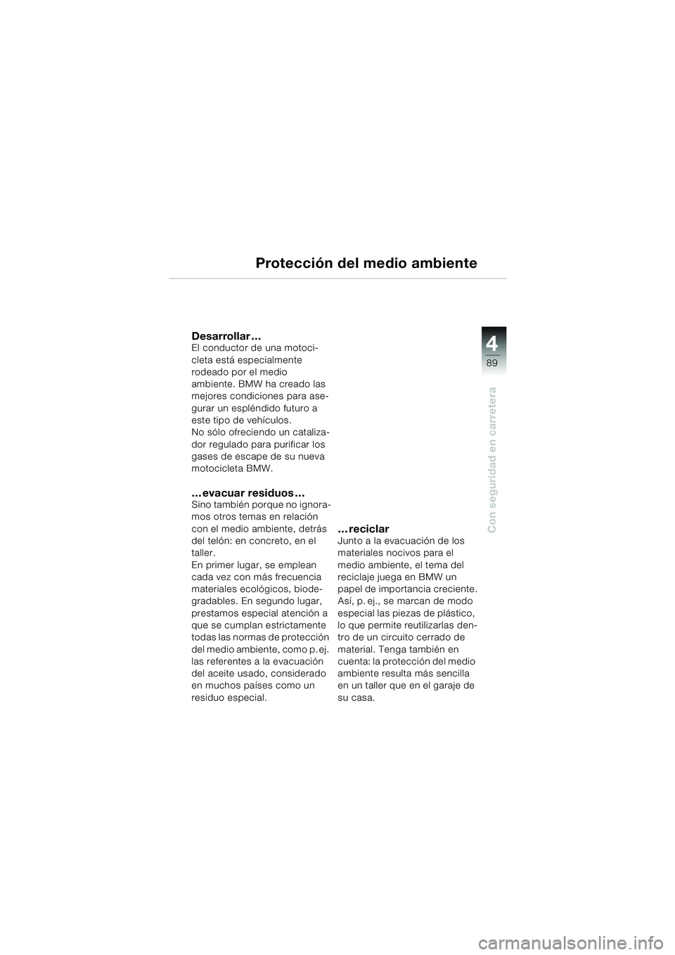 BMW MOTORRAD K 1200 LT 2002 Manual de instrucciones (in Spanish) 4
89
Con seguridad en carretera
Protección del medio ambiente
Desarrollar…El conductor de una motoci-
cleta está especialmente
rodeado por el medio
ambiente. BMW ha creado las
mejores condicion BMW MOTORRAD K 1200 LT 2002 Manual de instrucciones (in Spanish) 4
89
Con seguridad en carretera
Protección del medio ambiente
Desarrollar…El conductor de una motoci-
cleta está especialmente
rodeado por el medio
ambiente. BMW ha creado las
mejores condicion