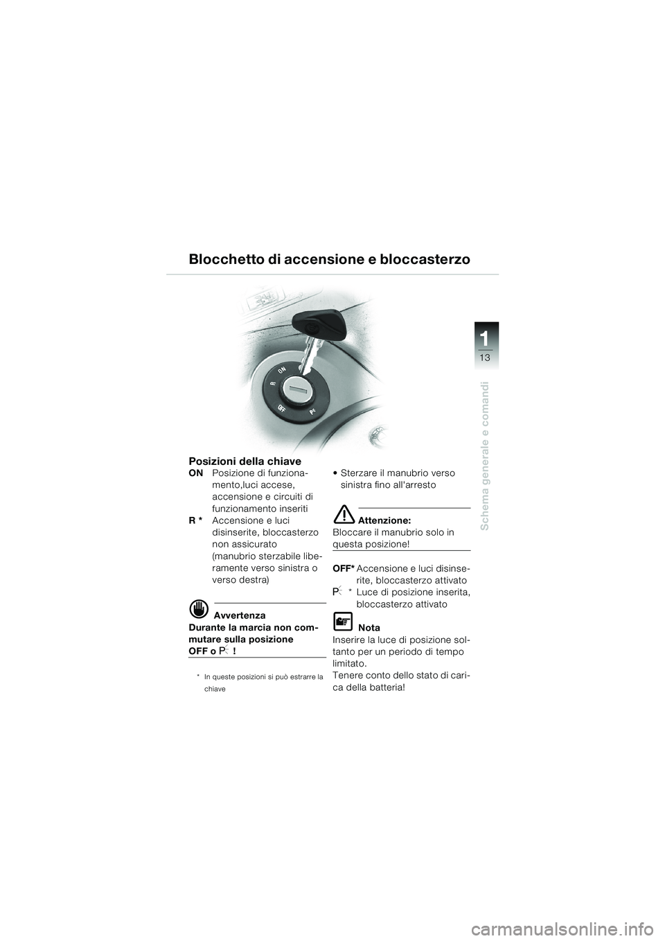 BMW MOTORRAD K 1200 LT 2002 Libretto di uso e manutenzione (in Italian) 13
Schema generale e comandi
1
Blocchetto di accensione e bloccasterzo
Posizioni della chiaveONPosizione di funziona-
mento,luci accese,
accensione e circuiti di
funzionamento inseriti
R *Accensione BMW MOTORRAD K 1200 LT 2002 Libretto di uso e manutenzione (in Italian) 13
Schema generale e comandi
1
Blocchetto di accensione e bloccasterzo
Posizioni della chiaveONPosizione di funziona-
mento,luci accese,
accensione e circuiti di
funzionamento inseriti
R *Accensione