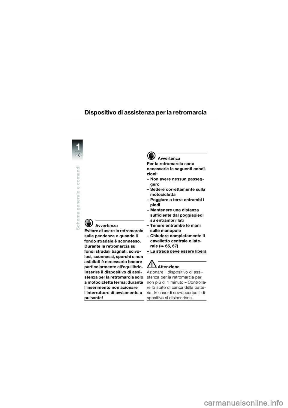 BMW MOTORRAD K 1200 LT 2002 Libretto di uso e manutenzione (in Italian) 18
Schema generale e comandi
1
Dispositivo di assistenza per la retromarcia
d Avvertenza
Evitare di usare la retromarcia
sulle pendenze e quando il
fondo stradale è sconnesso.
Durante la retromarc BMW MOTORRAD K 1200 LT 2002 Libretto di uso e manutenzione (in Italian) 18
Schema generale e comandi
1
Dispositivo di assistenza per la retromarcia
d Avvertenza
Evitare di usare la retromarcia
sulle pendenze e quando il
fondo stradale è sconnesso.
Durante la retromarc
