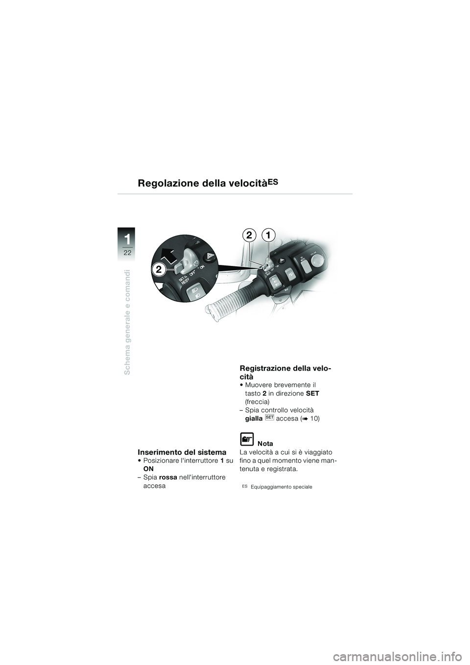 BMW MOTORRAD K 1200 LT 2002 Libretto di uso e manutenzione (in Italian) 22
Schema generale e comandi
1
Regolazione della velocitàES
Inserimento del sistemaPosizionare linterruttore1 su
ON
–Spia rossa nellinterruttore
accesa
Registrazione della velo-
cità
Muove BMW MOTORRAD K 1200 LT 2002 Libretto di uso e manutenzione (in Italian) 22
Schema generale e comandi
1
Regolazione della velocitàES
Inserimento del sistemaPosizionare linterruttore1 su
ON
–Spia rossa nellinterruttore
accesa
Registrazione della velo-
cità
Muove